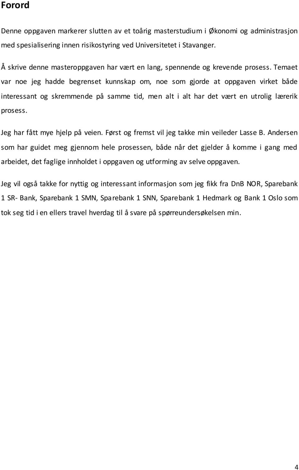 Temaet var noe jeg hadde begrenset kunnskap om, noe som gjorde at oppgaven virket både interessant og skremmende på samme tid, men alt i alt har det vært en utrolig lærerik prosess.