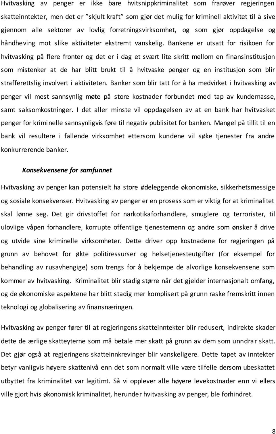 Bankene er utsatt for risikoen for hvitvasking på flere fronter og det er i dag et svært lite skritt mellom en finansinstitusjon som mistenker at de har blitt brukt til å hvitvaske penger og en