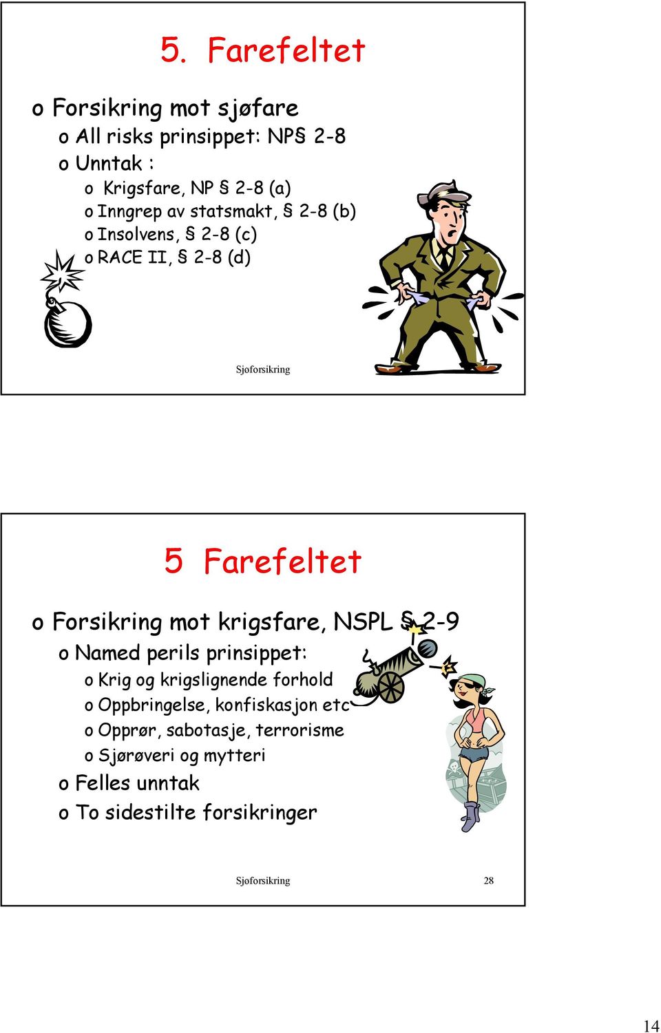 mot krigsfare, NSPL 2-9 o Named perils prinsippet: o Krig og krigslignende forhold o Oppbringelse, konfiskasjon