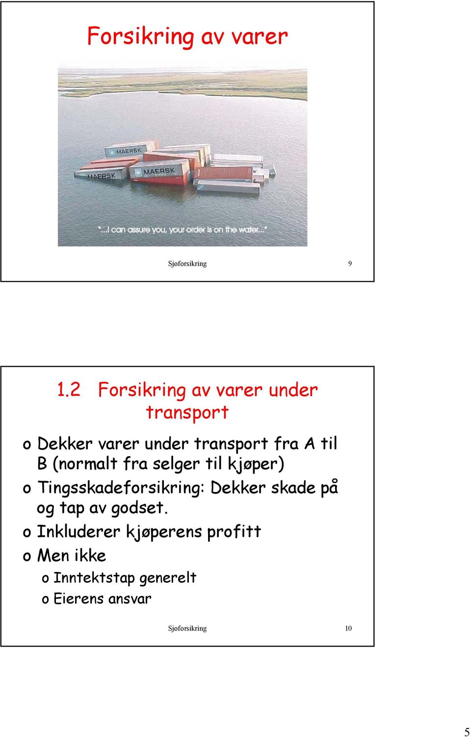 til B (normalt fra selger til kjøper) o Tingsskadeforsikring: Dekker skade på