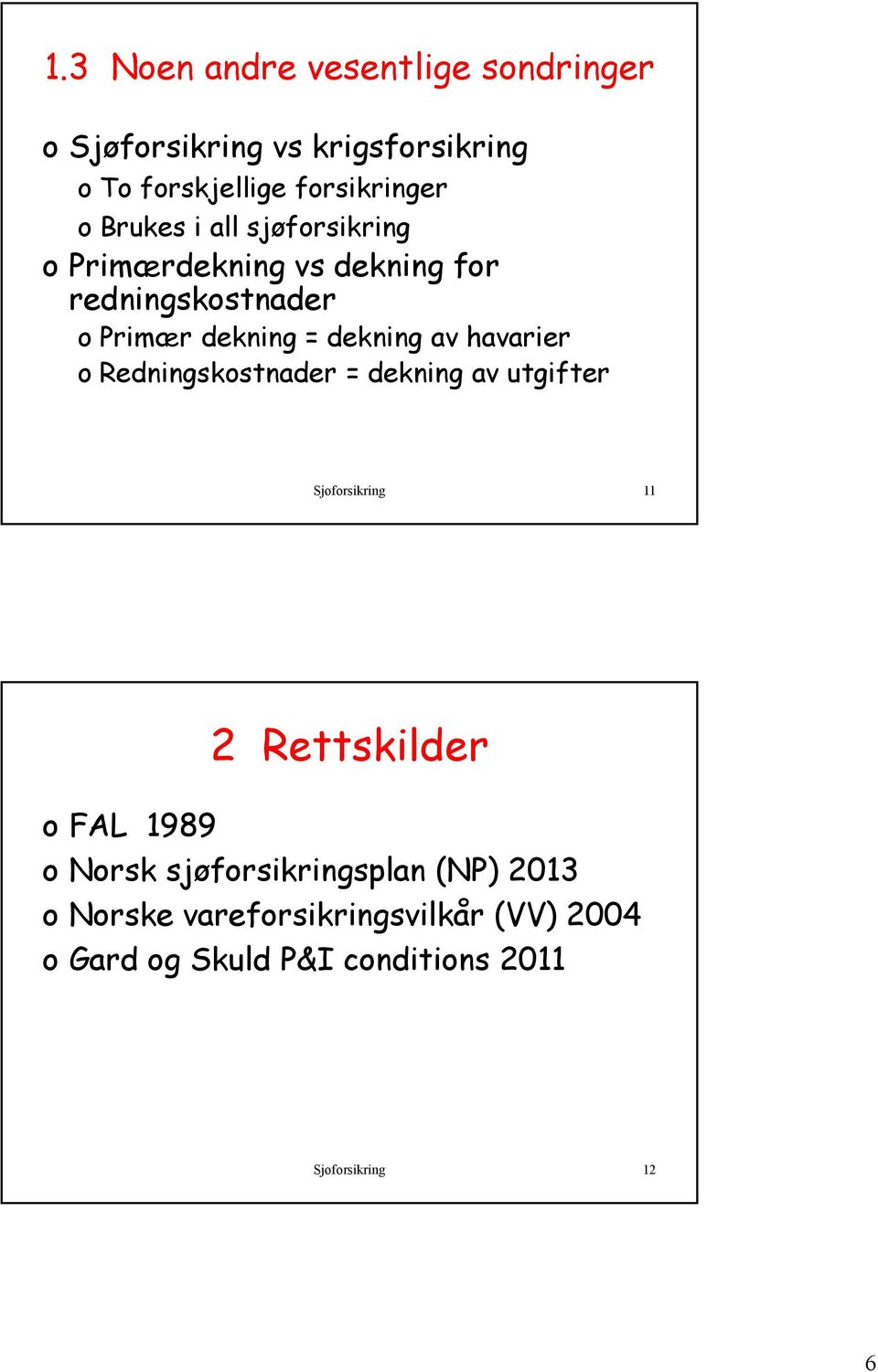 havarier o Redningskostnader = dekning av utgifter Sjøforsikring 11 2 Rettskilder o FAL 1989 o Norsk