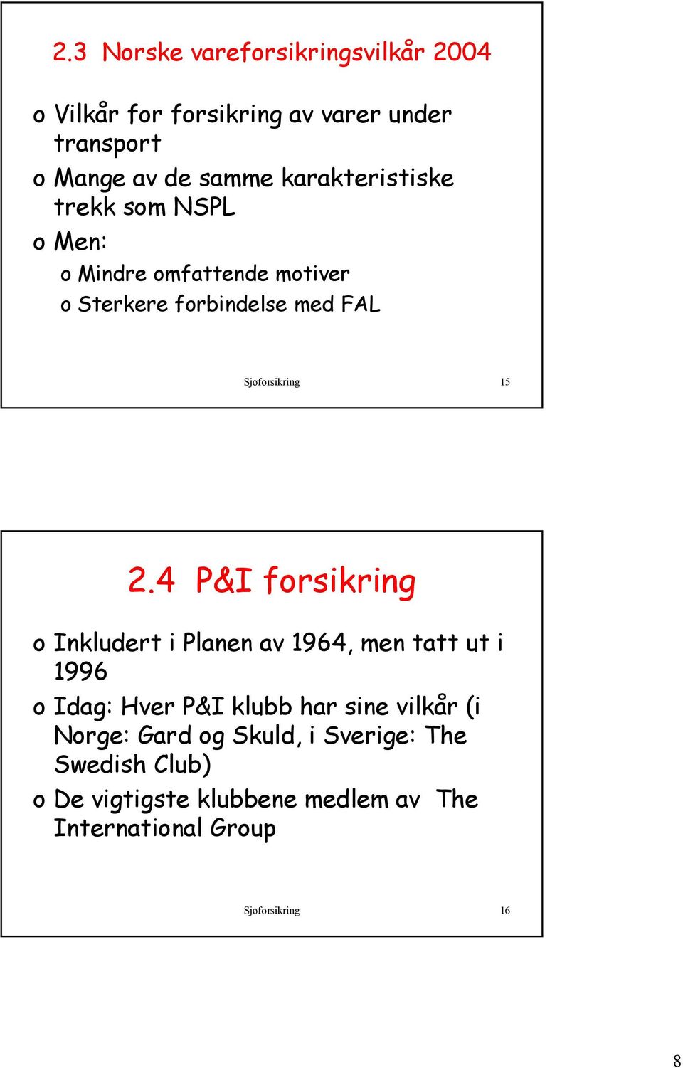 4 P&I forsikring o Inkludert i Planen av 1964, men tatt ut i 1996 o Idag: Hver P&I klubb har sine vilkår (i Norge: