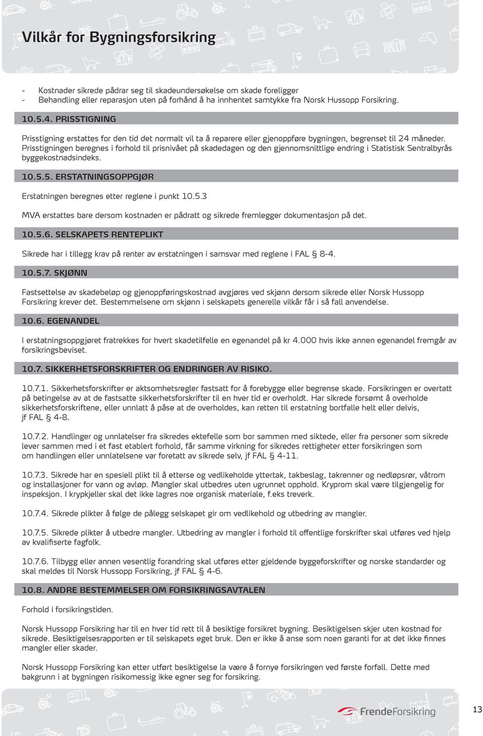 Prisstigningen beregnes i forhold til prisnivået på skadedagen og den gjennomsnittlige endring i Statistisk Sentralbyrås byggekostnadsindeks. 10.5.