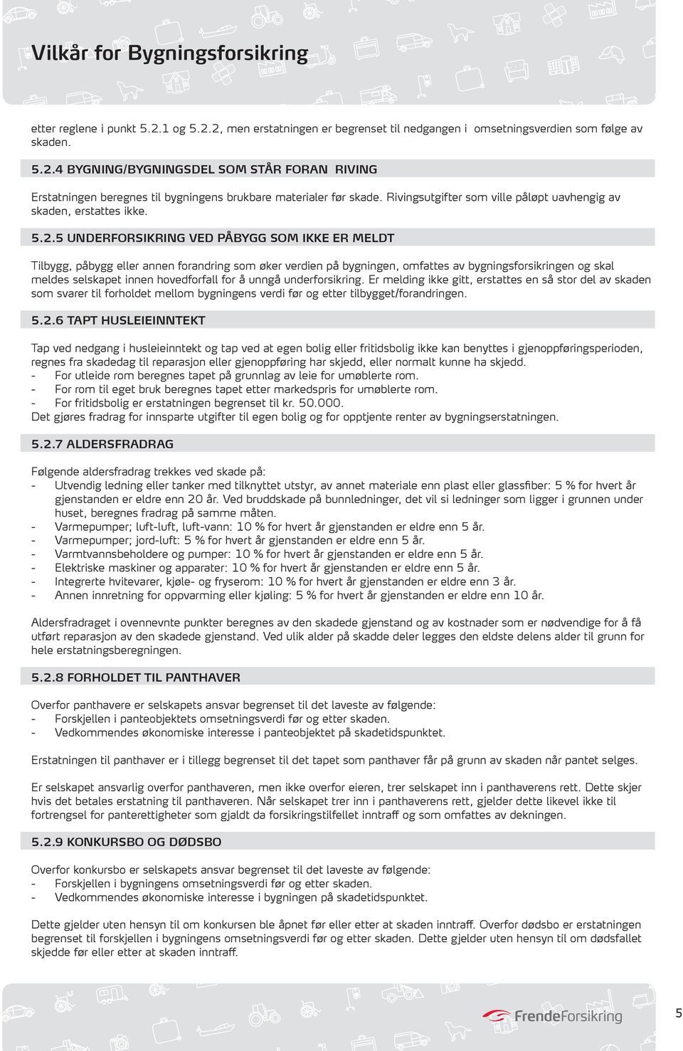 5 UNDERFORSIKRING VED PÅBYGG SOM IKKE ER MELDT Tilbygg, påbygg eller annen forandring som øker verdien på bygningen, omfattes av bygningsforsikringen og skal meldes selskapet innen hovedforfall for å