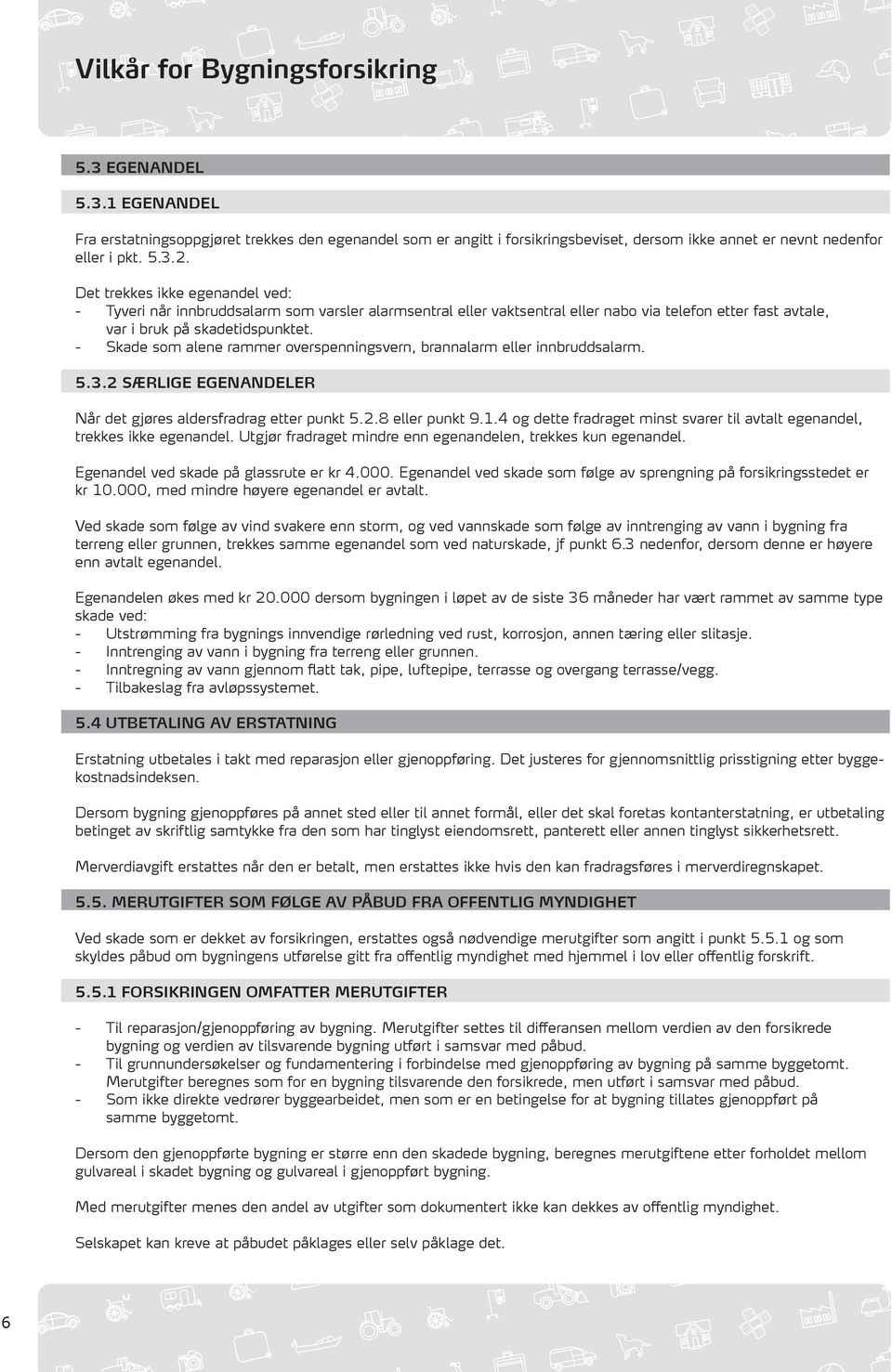 - Skade som alene rammer overspenningsvern, brannalarm eller innbruddsalarm. 5.3.2 SÆRLIGE EGENANDELER Når det gjøres aldersfradrag etter punkt 5.2.8 eller punkt 9.1.