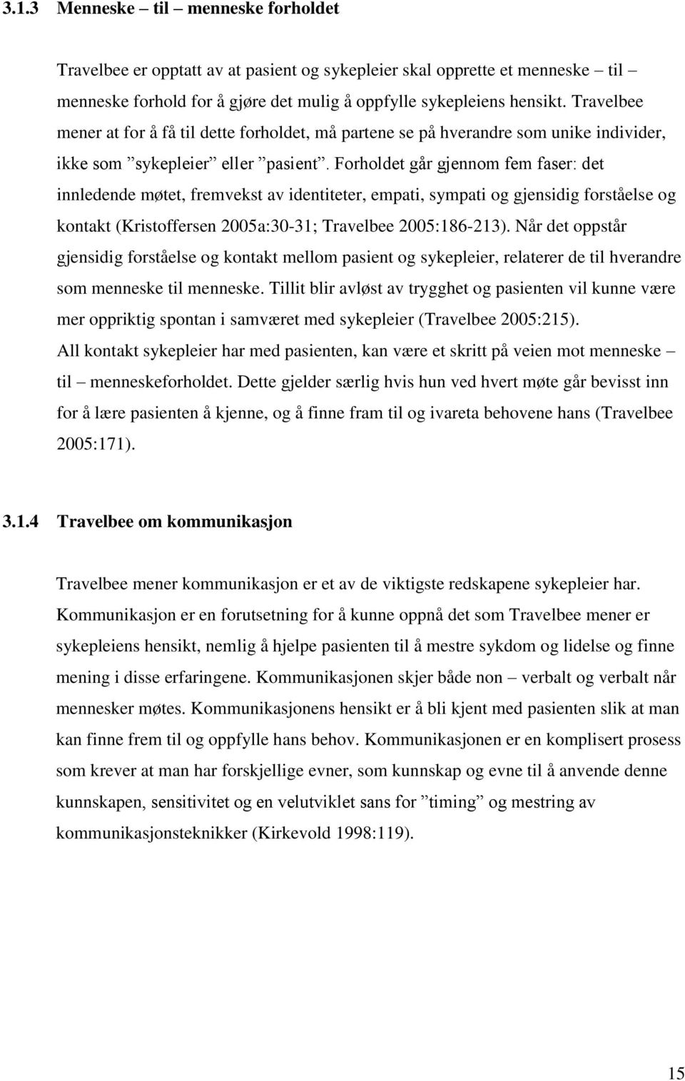 Forholdet går gjennom fem faser: det innledende møtet, fremvekst av identiteter, empati, sympati og gjensidig forståelse og kontakt (Kristoffersen 2005a:30-31; Travelbee 2005:186-213).