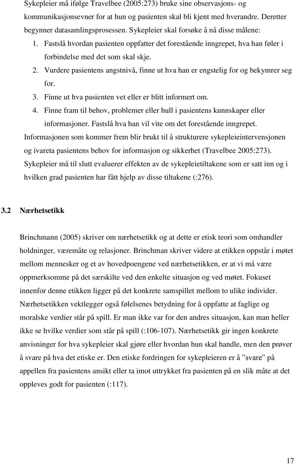 Vurdere pasientens angstnivå, finne ut hva han er engstelig for og bekymrer seg for. 3. Finne ut hva pasienten vet eller er blitt informert om. 4.