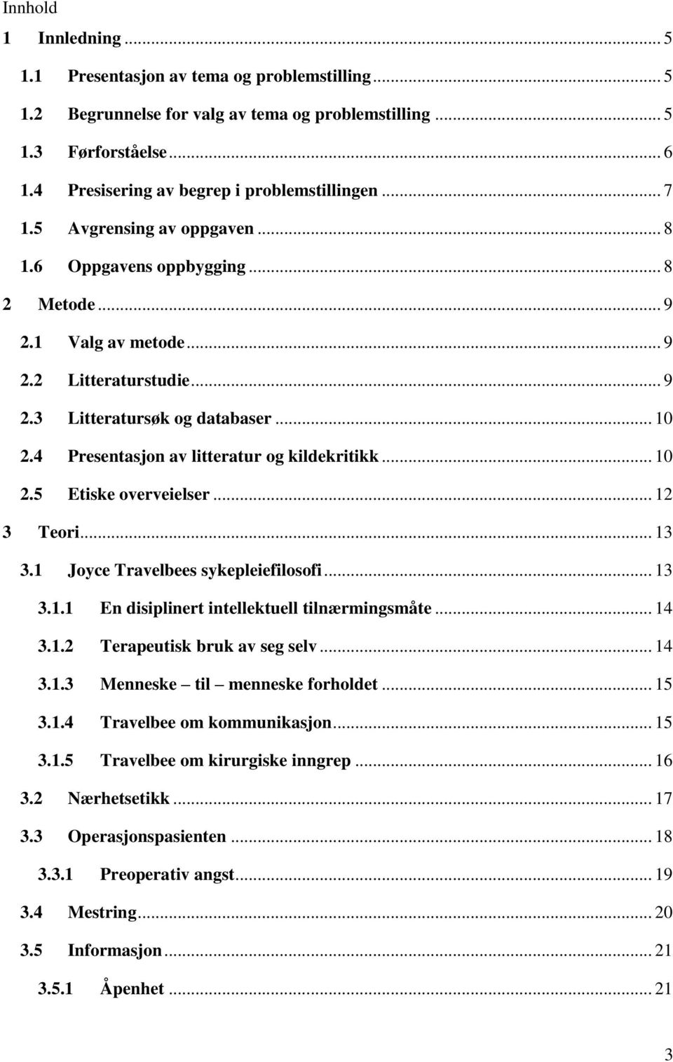 .. 10 2.4 Presentasjon av litteratur og kildekritikk... 10 2.5 Etiske overveielser... 12 3 Teori... 13 3.1 Joyce Travelbees sykepleiefilosofi... 13 3.1.1 En disiplinert intellektuell tilnærmingsmåte.