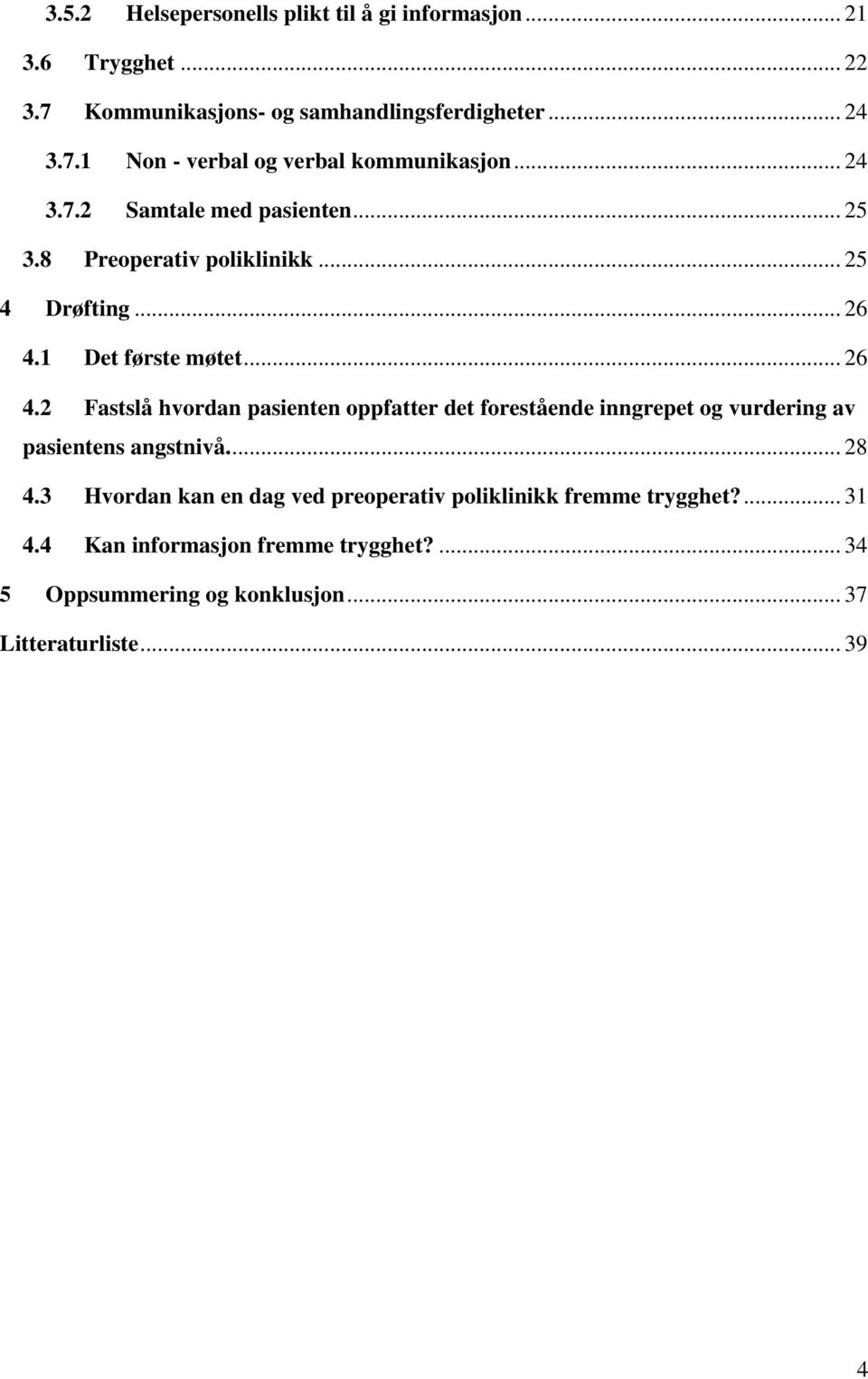 1 Det første møtet... 26 4.2 Fastslå hvordan pasienten oppfatter det forestående inngrepet og vurdering av pasientens angstnivå.... 28 4.