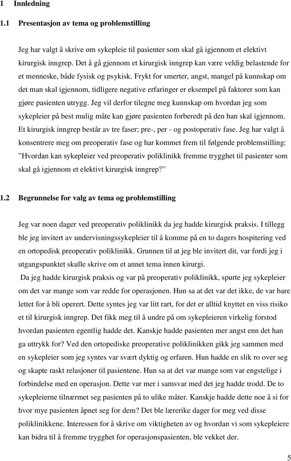 Frykt for smerter, angst, mangel på kunnskap om det man skal igjennom, tidligere negative erfaringer er eksempel på faktorer som kan gjøre pasienten utrygg.