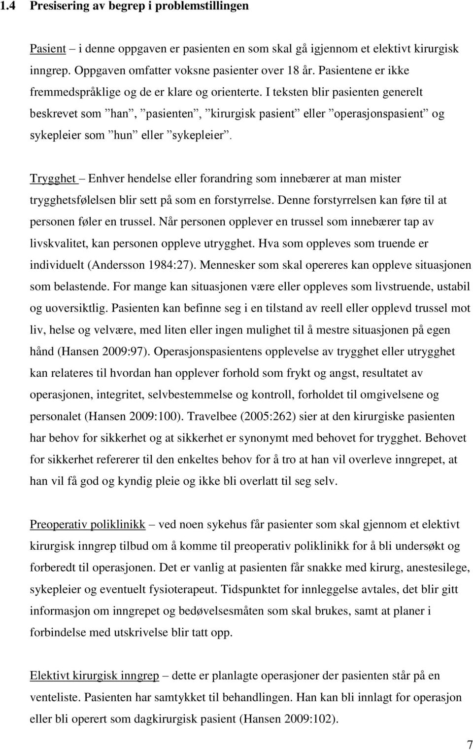 I teksten blir pasienten generelt beskrevet som han, pasienten, kirurgisk pasient eller operasjonspasient og sykepleier som hun eller sykepleier.