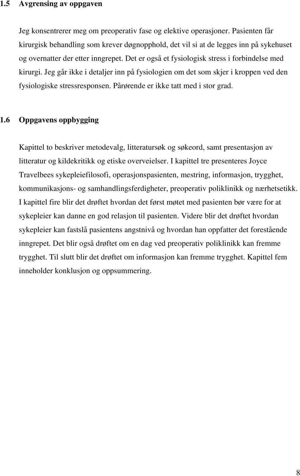 Jeg går ikke i detaljer inn på fysiologien om det som skjer i kroppen ved den fysiologiske stressresponsen. Pårørende er ikke tatt med i stor grad. 1.