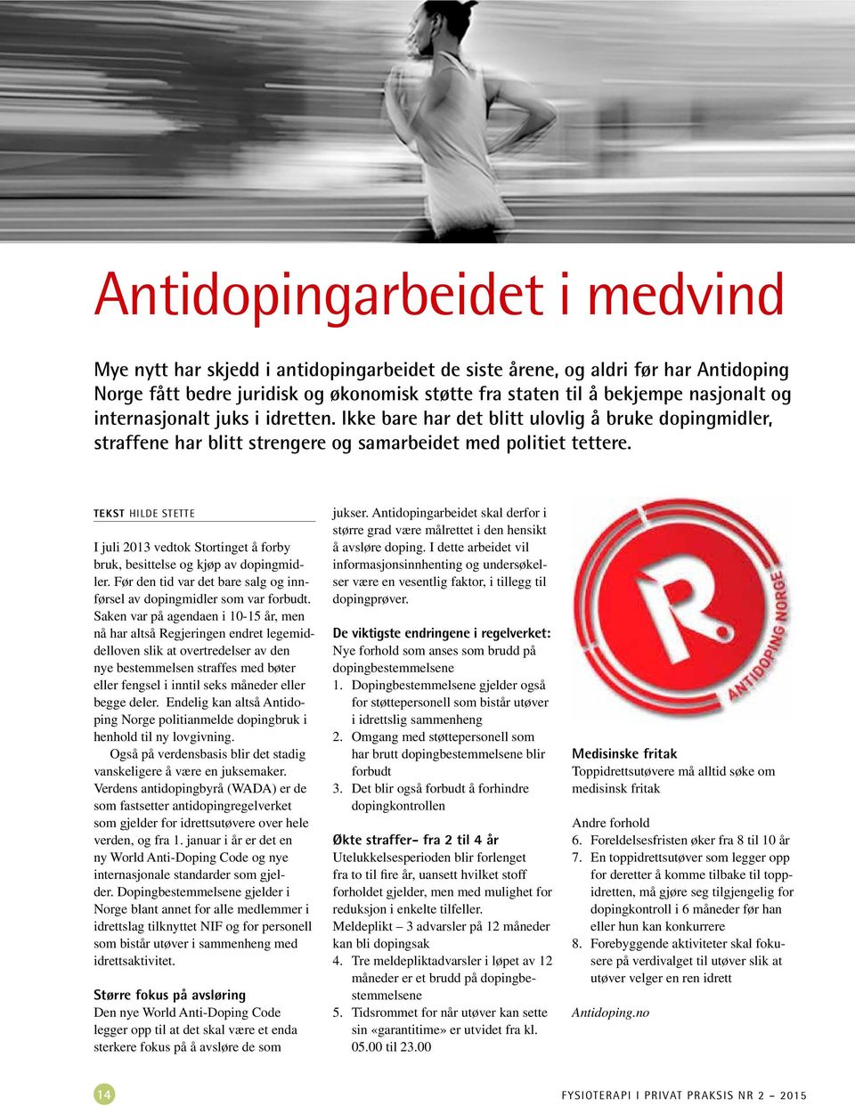 Tekst Hilde Stette I juli 2013 vedtok Stortinget å forby bruk, besittelse og kjøp av dopingmidler. Før den tid var det bare salg og innførsel av dopingmidler som var forbudt.