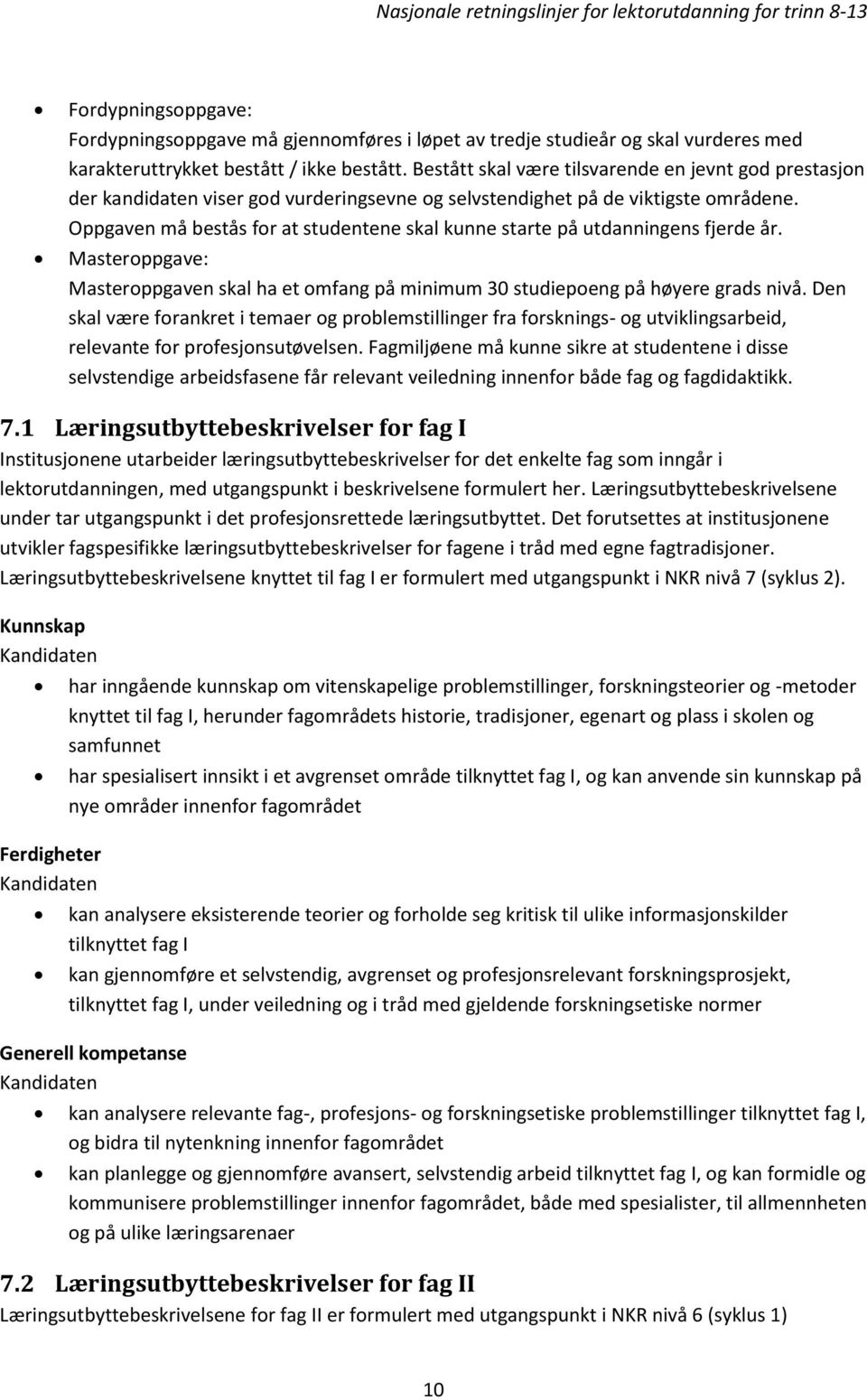 Oppgaven må bestås for at studentene skal kunne starte på utdanningens fjerde år. Masteroppgave: Masteroppgaven skal ha et omfang på minimum 30 studiepoeng på høyere grads nivå.