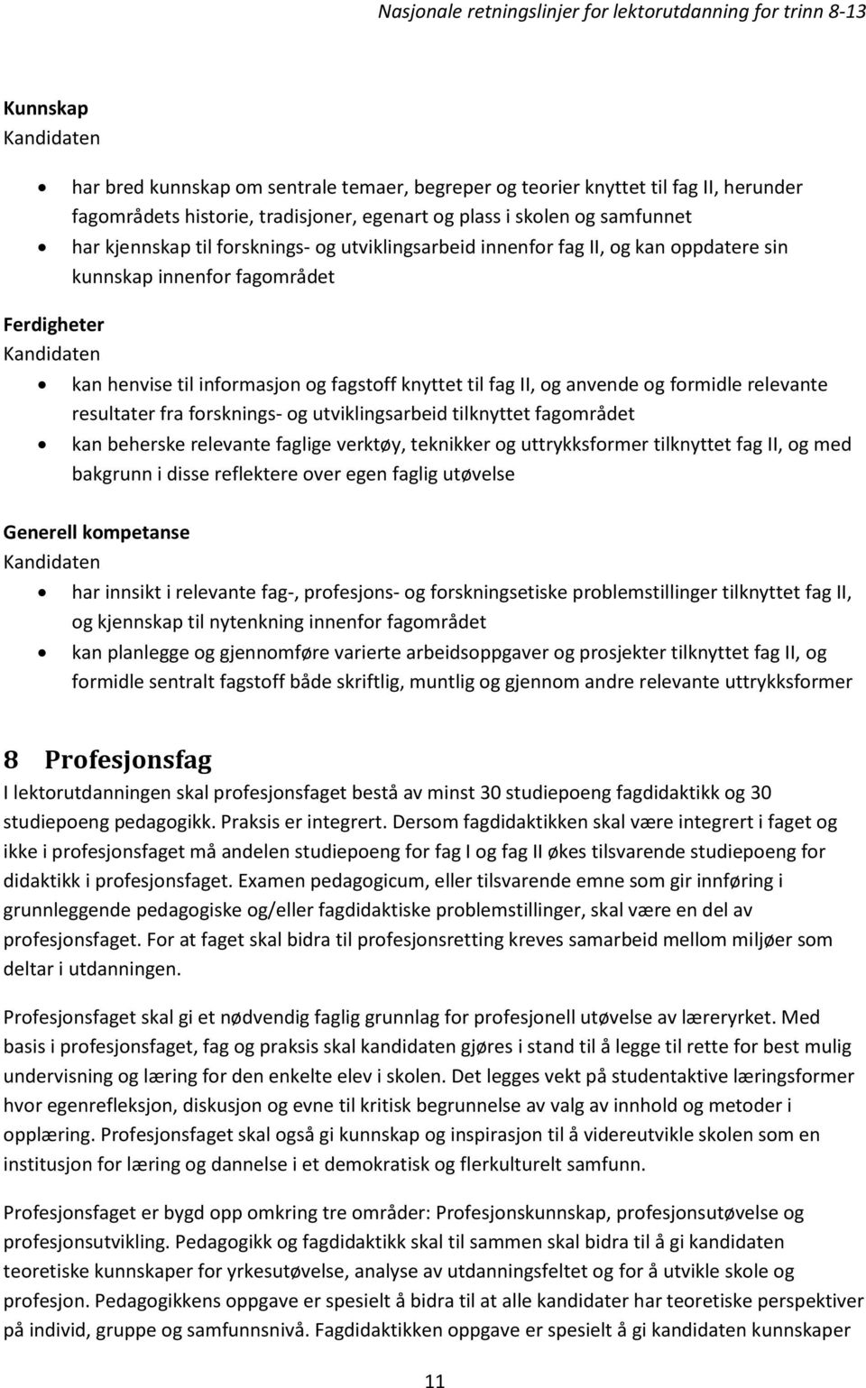 resultater fra forsknings- og utviklingsarbeid tilknyttet fagområdet kan beherske relevante faglige verktøy, teknikker og uttrykksformer tilknyttet fag II, og med bakgrunn i disse reflektere over