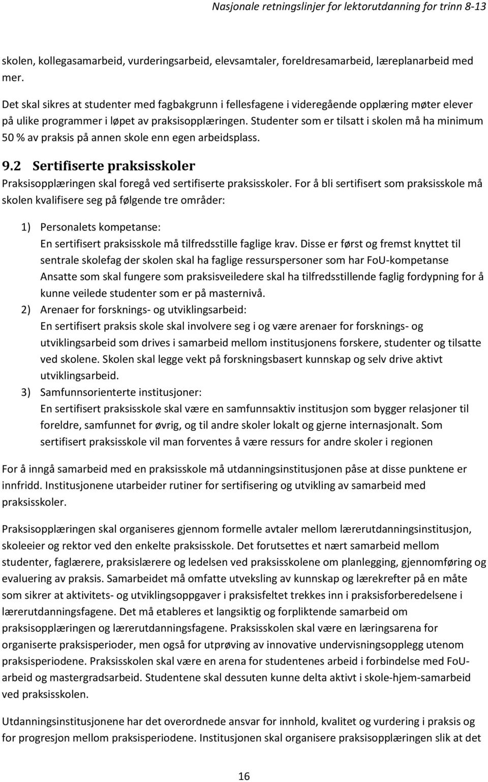 Studenter som er tilsatt i skolen må ha minimum 50 % av praksis på annen skole enn egen arbeidsplass. 9.2 Sertifiserte praksisskoler Praksisopplæringen skal foregå ved sertifiserte praksisskoler.