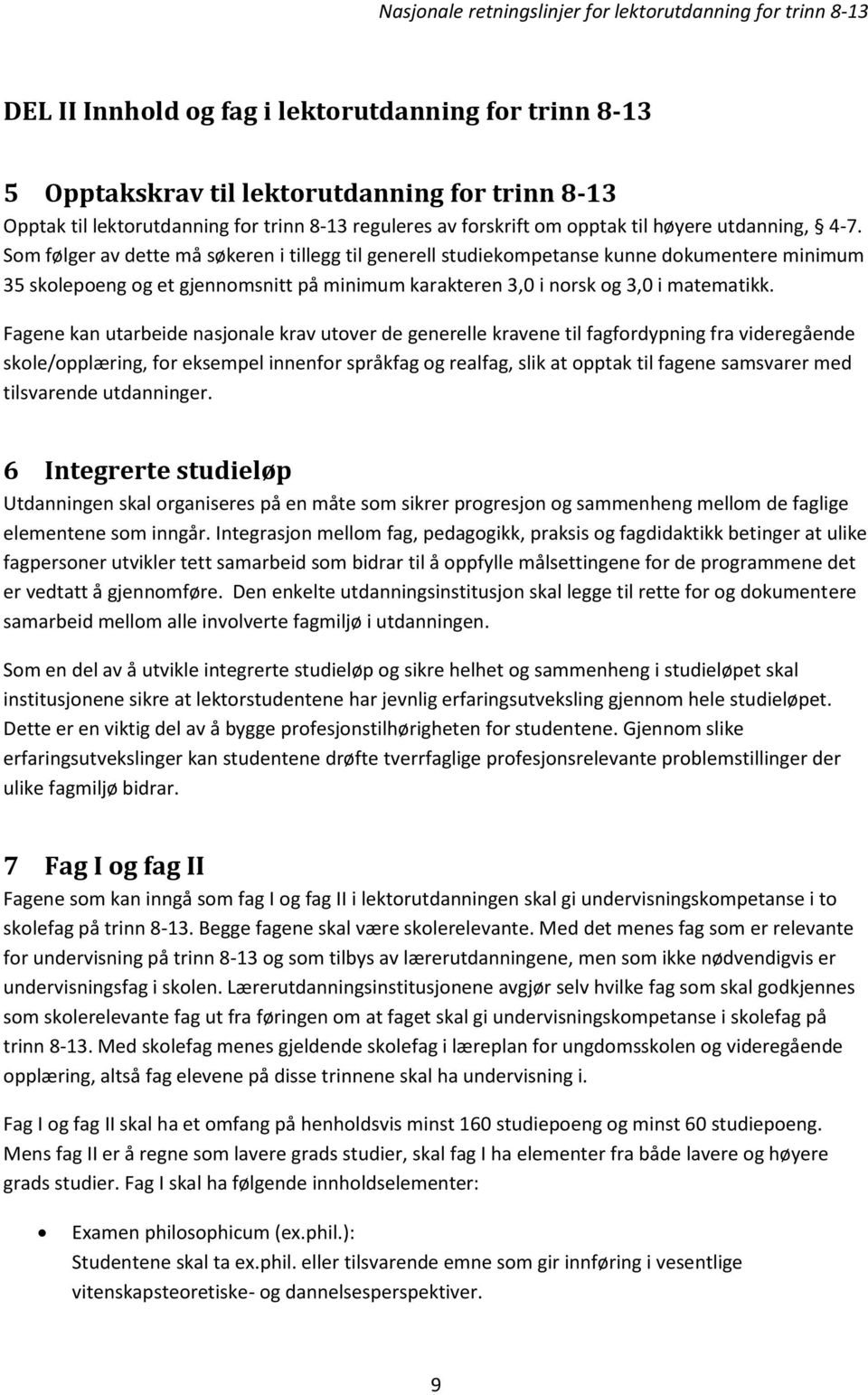 Fagene kan utarbeide nasjonale krav utover de generelle kravene til fagfordypning fra videregående skole/opplæring, for eksempel innenfor språkfag og realfag, slik at opptak til fagene samsvarer med