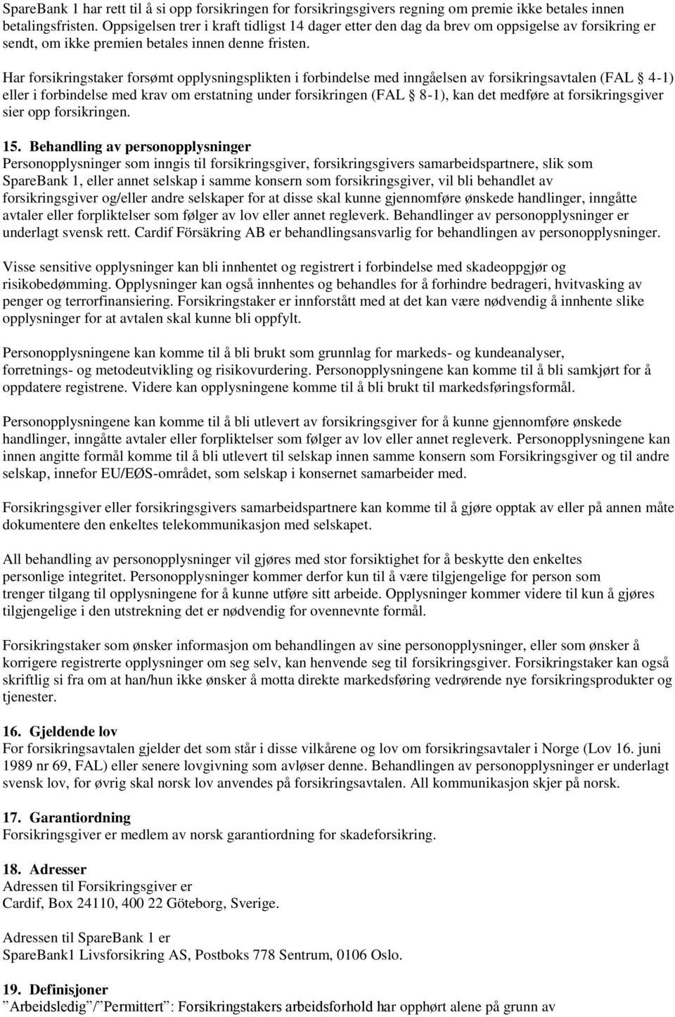 Har forsikringstaker forsømt opplysningsplikten i forbindelse med inngåelsen av forsikringsavtalen (FAL 4-1) eller i forbindelse med krav om erstatning under forsikringen (FAL 8-1), kan det medføre