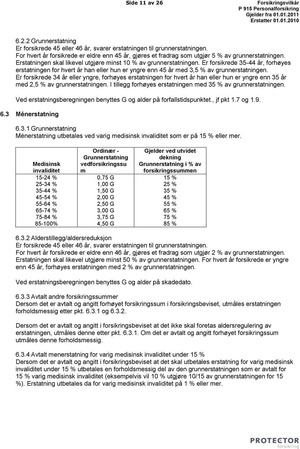 Er forsikrede 35-44 år, forhøyes erstatningen for hvert år han eller hun er yngre enn 45 år med 3,5 % av grunnerstatningen.