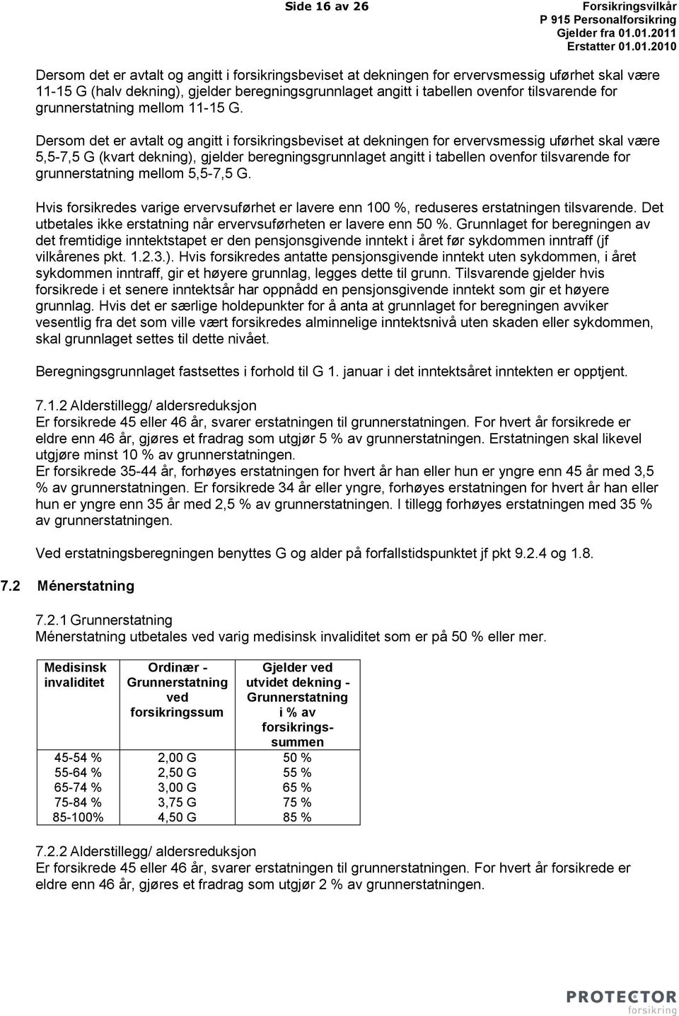 Dersom det er avtalt og angitt i forsikringsbeviset at dekningen for ervervsmessig uførhet skal være 5,5-7,5 G (kvart dekning), gjelder beregningsgrunnlaget angitt i tabellen ovenfor tilsvarende for