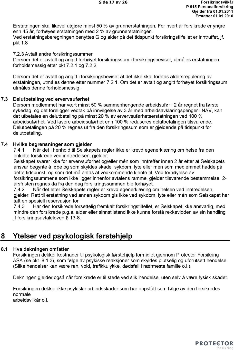 3 Avtalt andre forsikringssummer Dersom det er avtalt og angitt forhøyet forsikringssum i forsikringsbeviset, utmåles erstatningen forholdsmessig etter pkt 7.2.