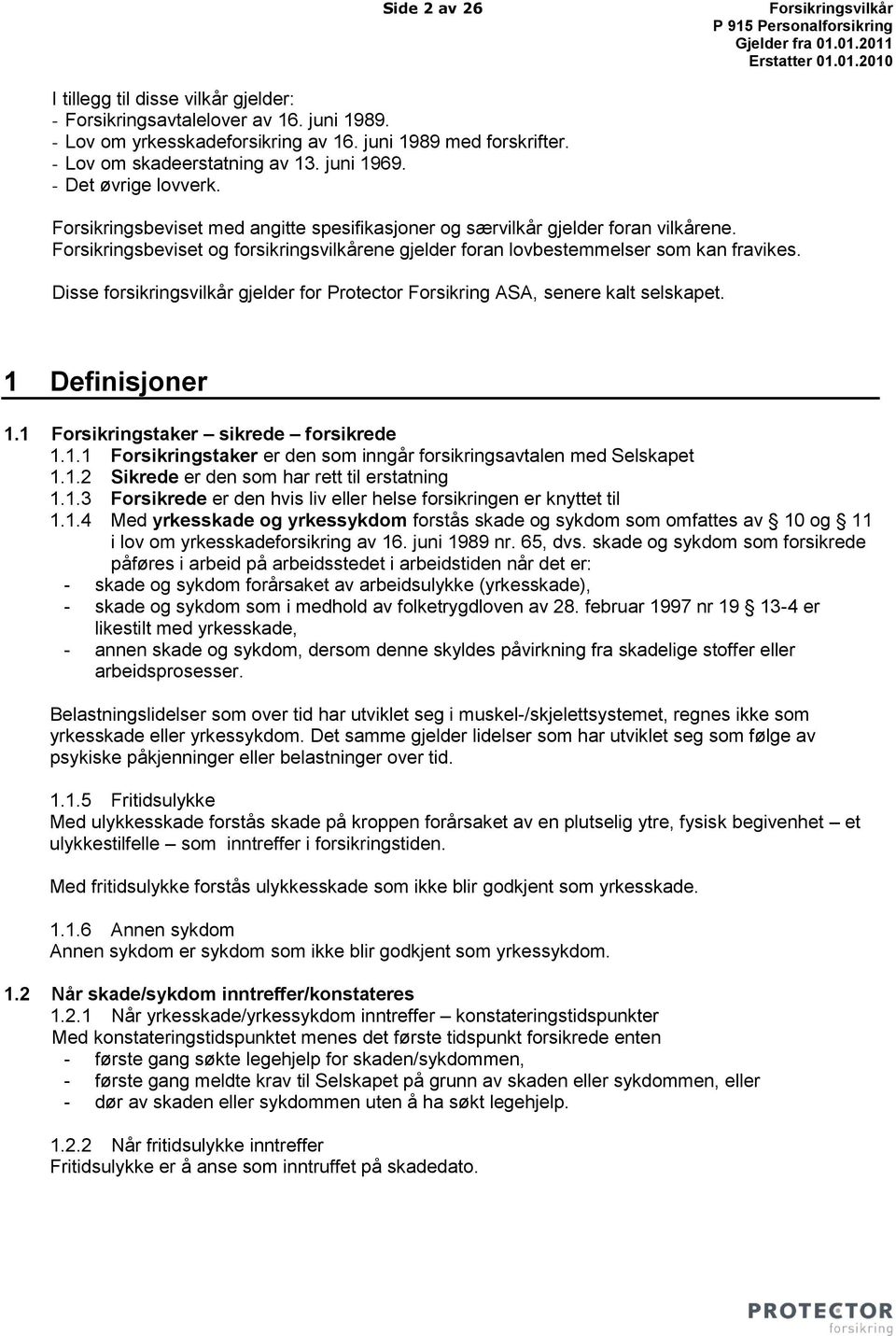 Forsikringsbeviset og forsikringsvilkårene gjelder foran lovbestemmelser som kan fravikes. Disse forsikringsvilkår gjelder for Protector Forsikring ASA, senere kalt selskapet. 1 Definisjoner 1.