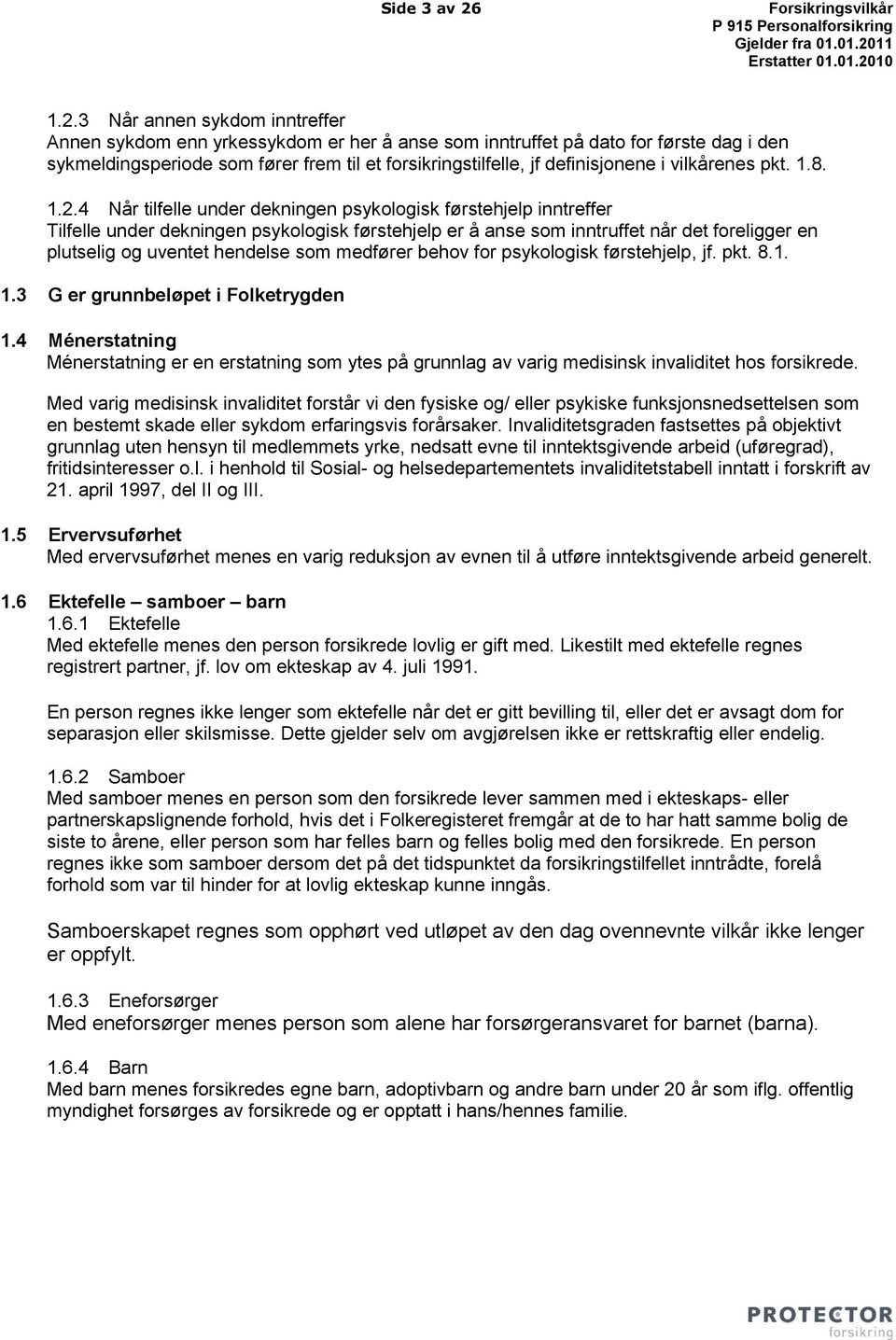 3 Når annen sykdom inntreffer Annen sykdom enn yrkessykdom er her å anse som inntruffet på dato for første dag i den sykmeldingsperiode som fører frem til et forsikringstilfelle, jf definisjonene i