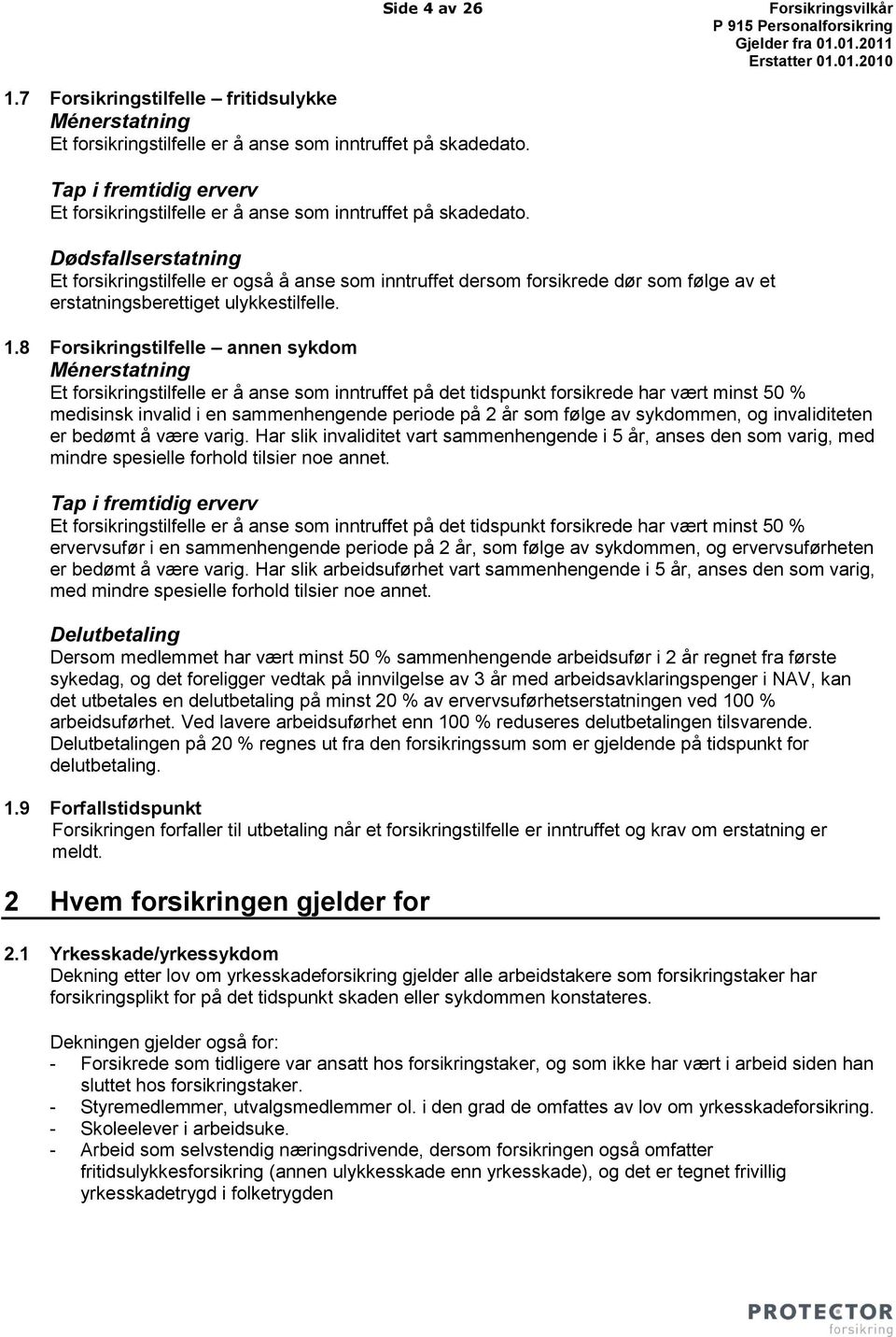 8 Forsikringstilfelle annen sykdom Ménerstatning Et forsikringstilfelle er å anse som inntruffet på det tidspunkt forsikrede har vært minst 50 % medisinsk invalid i en sammenhengende periode på 2 år