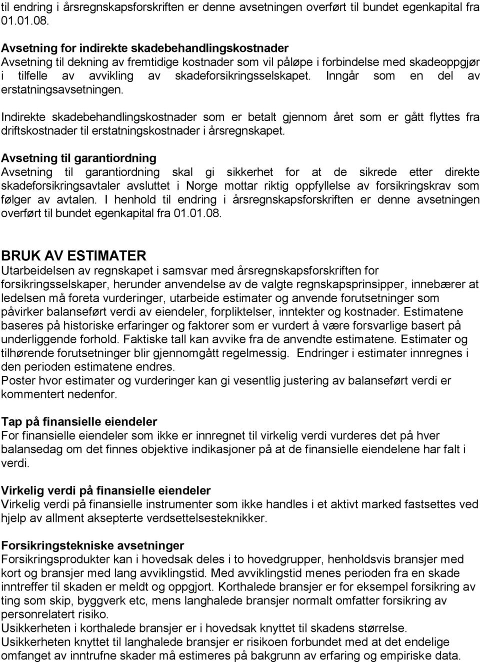 Inngår som en del av erstatningsavsetningen. Indirekte skadebehandlingskostnader som er betalt gjennom året som er gått flyttes fra driftskostnader til erstatningskostnader i årsregnskapet.