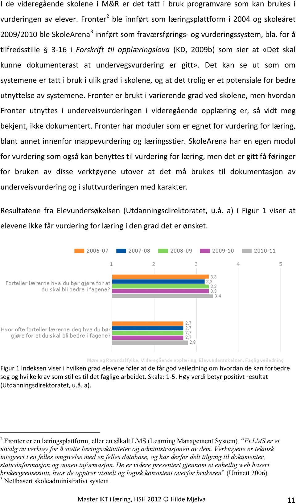 for å tilfredsstille 3-16 i Forskrift til opplæringslova (KD, 2009b) som sier at «Det skal kunne dokumenterast at undervegsvurdering er gitt».