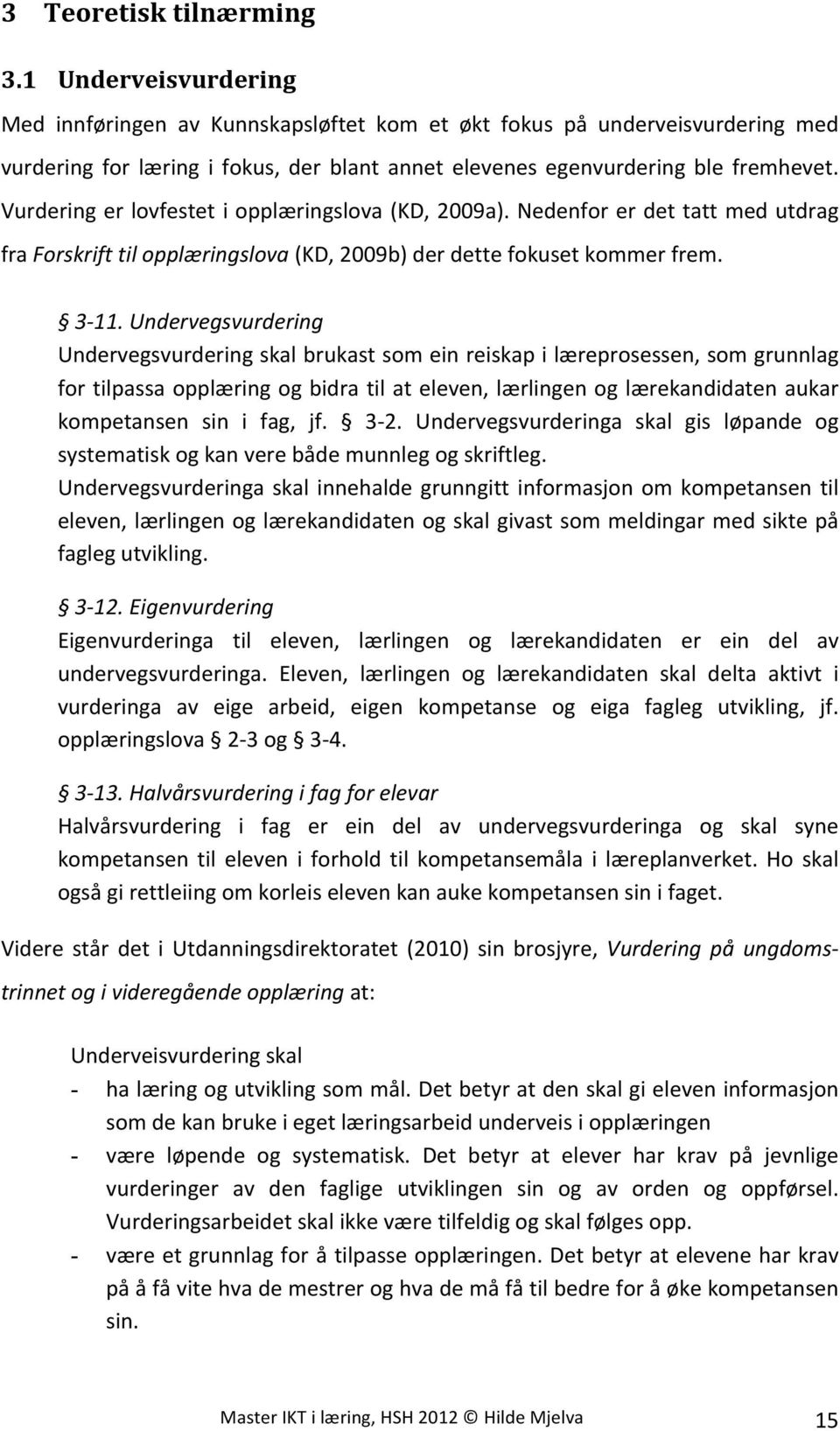 Vurdering er lovfestet i opplæringslova (KD, 2009a). Nedenfor er det tatt med utdrag fra Forskrift til opplæringslova (KD, 2009b) der dette fokuset kommer frem. 3-11.