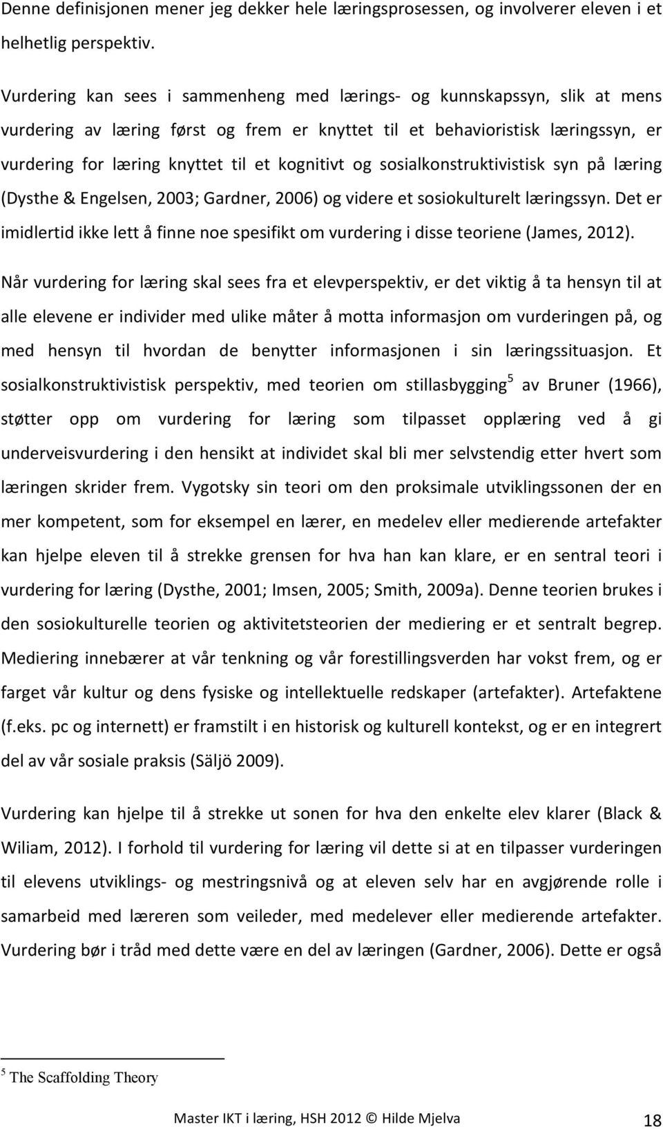 kognitivt og sosialkonstruktivistisk syn på læring (Dysthe & Engelsen, 2003; Gardner, 2006) og videre et sosiokulturelt læringssyn.