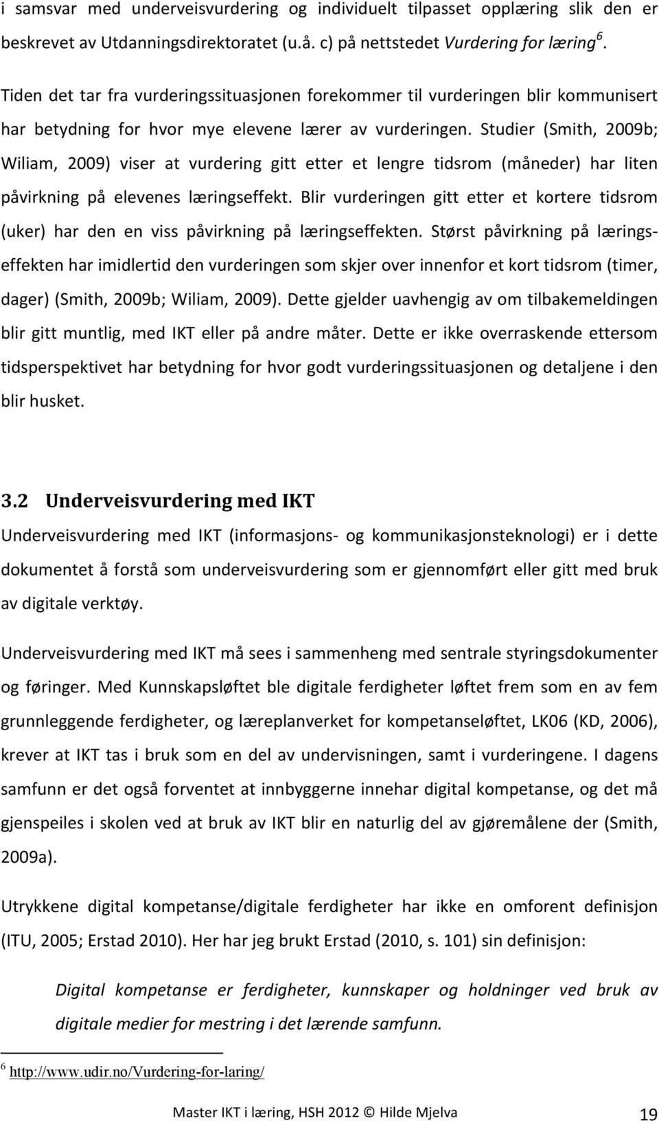 Studier (Smith, 2009b; Wiliam, 2009) viser at vurdering gitt etter et lengre tidsrom (måneder) har liten påvirkning på elevenes læringseffekt.