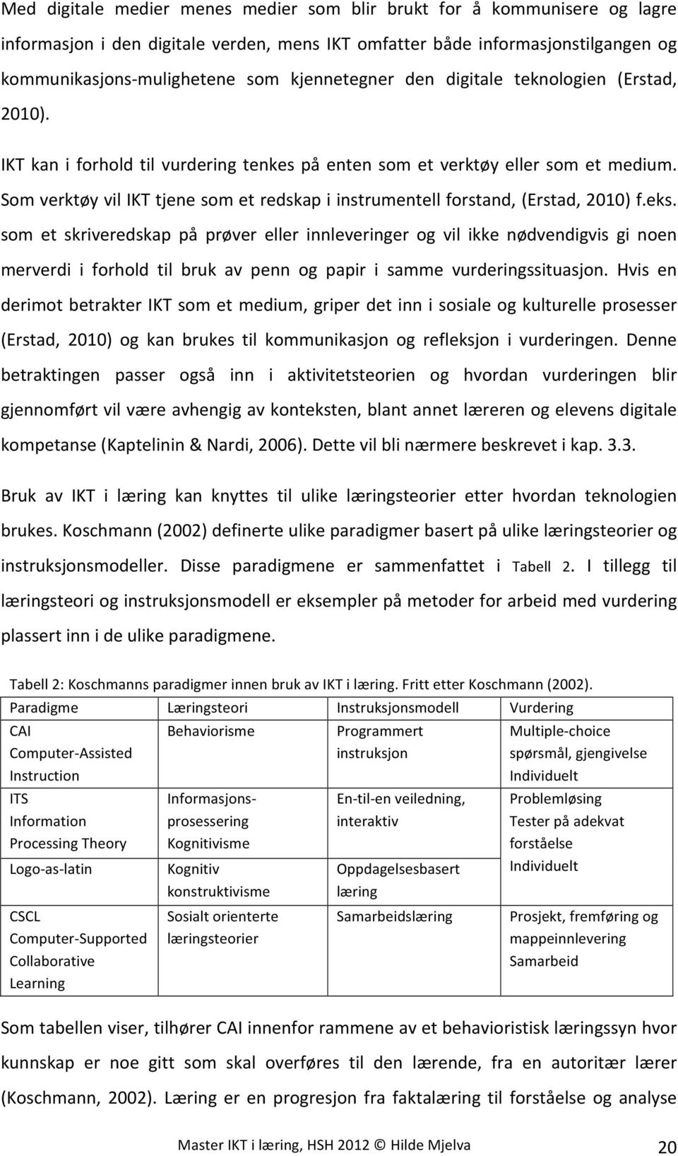 Som verktøy vil IKT tjene som et redskap i instrumentell forstand, (Erstad, 2010) f.eks.