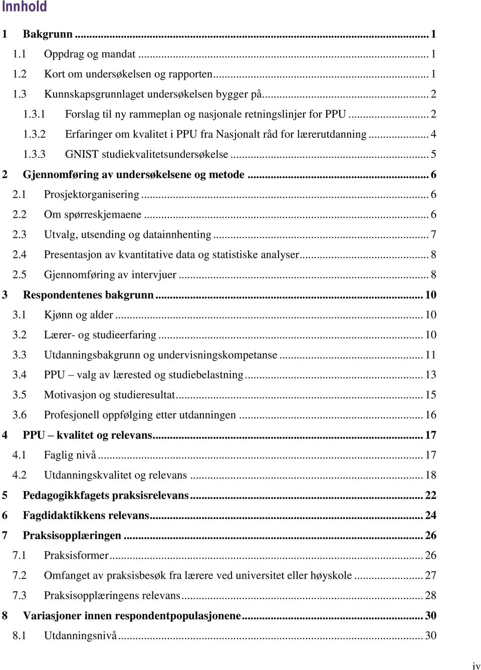 1 Prosjektorganisering... 6 2.2 Om spørreskjemaene... 6 2.3 Utvalg, utsending og datainnhenting... 7 2.4 Presentasjon av kvantitative data og statistiske analyser... 8 2.5 Gjennomføring av intervjuer.