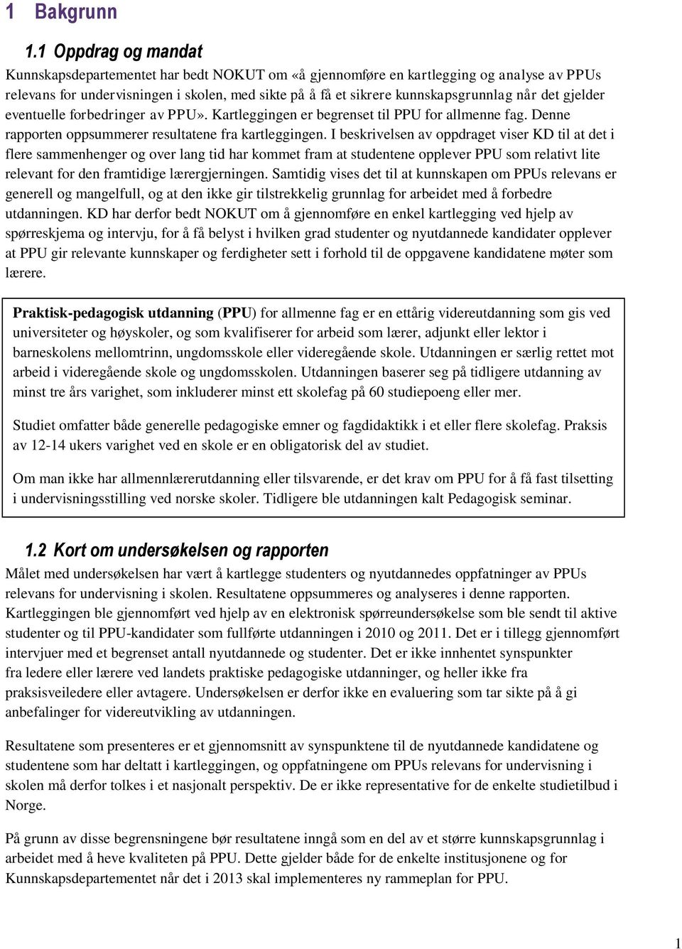 det gjelder eventuelle forbedringer av PPU». Kartleggingen er begrenset til PPU for allmenne fag. Denne rapporten oppsummerer resultatene fra kartleggingen.