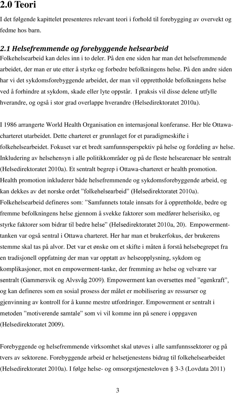 På den ene siden har man det helsefremmende arbeidet, der man er ute etter å styrke og forbedre befolkningens helse.