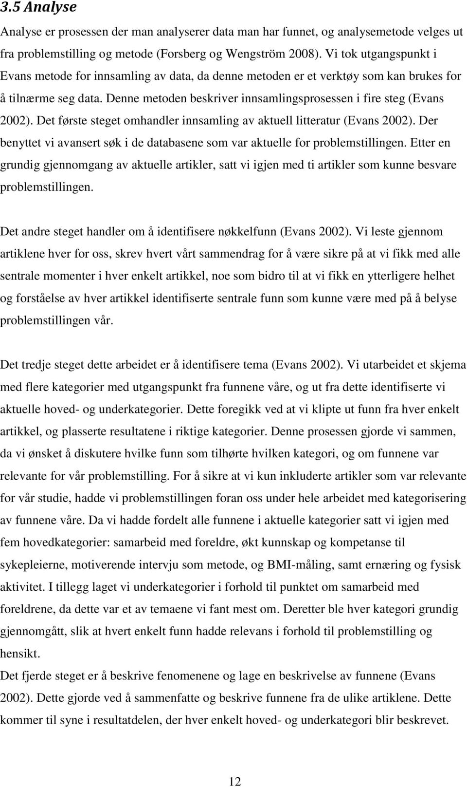 Det første steget omhandler innsamling av aktuell litteratur (Evans 2002). Der benyttet vi avansert søk i de databasene som var aktuelle for problemstillingen.