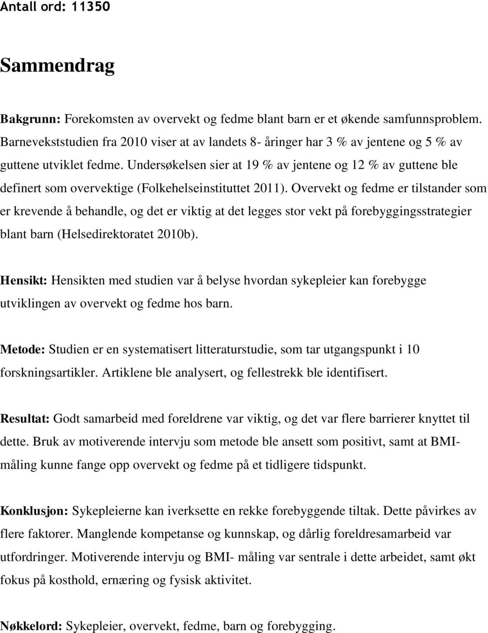 Undersøkelsen sier at 19 % av jentene og 12 % av guttene ble definert som overvektige (Folkehelseinstituttet 2011).