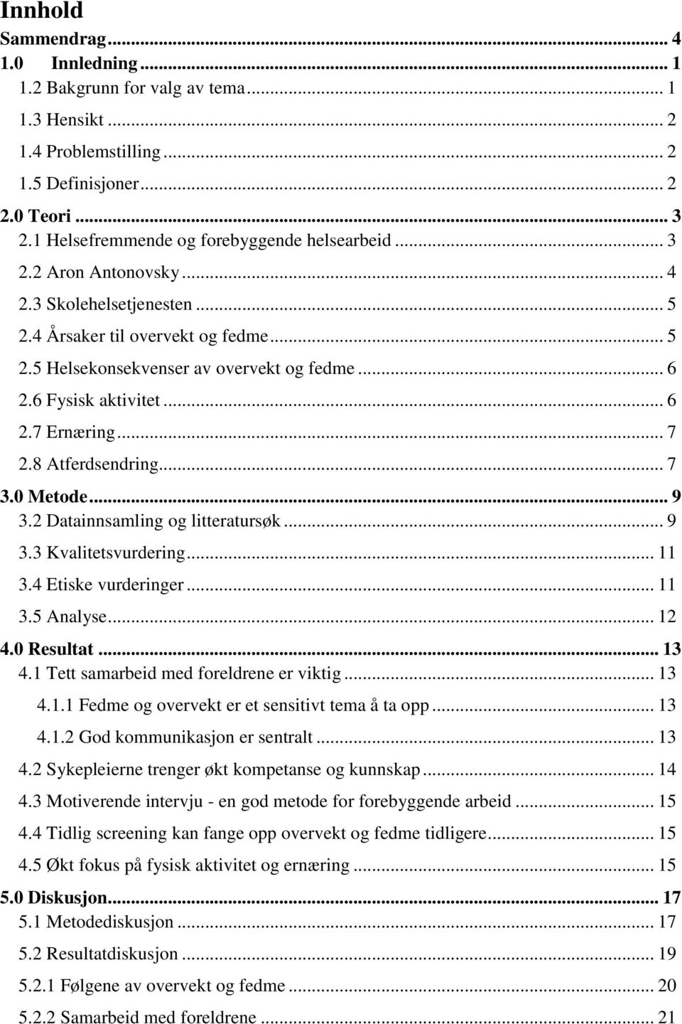 6 Fysisk aktivitet... 6 2.7 Ernæring... 7 2.8 Atferdsendring... 7 3.0 Metode... 9 3.2 Datainnsamling og litteratursøk... 9 3.3 Kvalitetsvurdering... 11 3.4 Etiske vurderinger... 11 3.5 Analyse... 12 4.