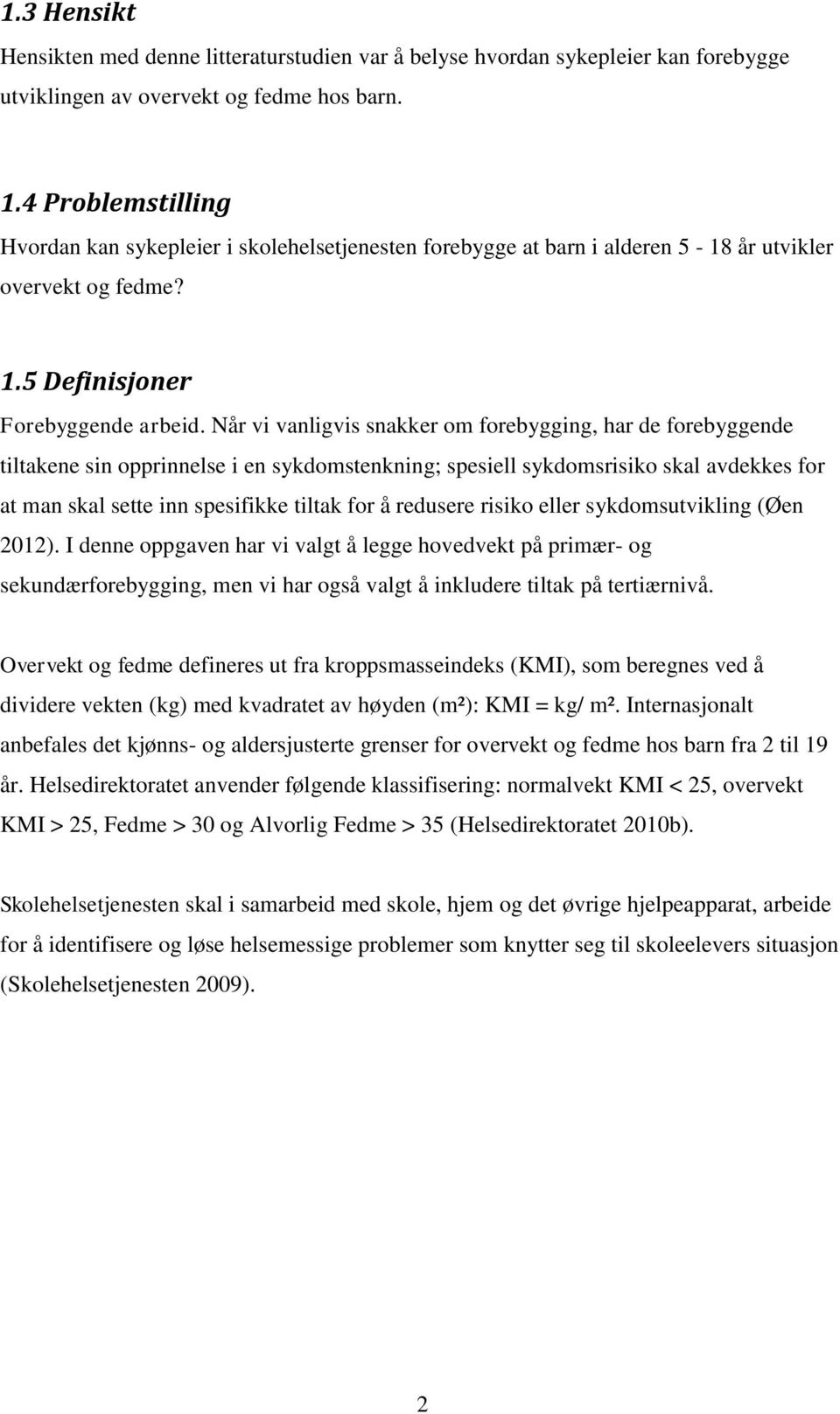 Når vi vanligvis snakker om forebygging, har de forebyggende tiltakene sin opprinnelse i en sykdomstenkning; spesiell sykdomsrisiko skal avdekkes for at man skal sette inn spesifikke tiltak for å