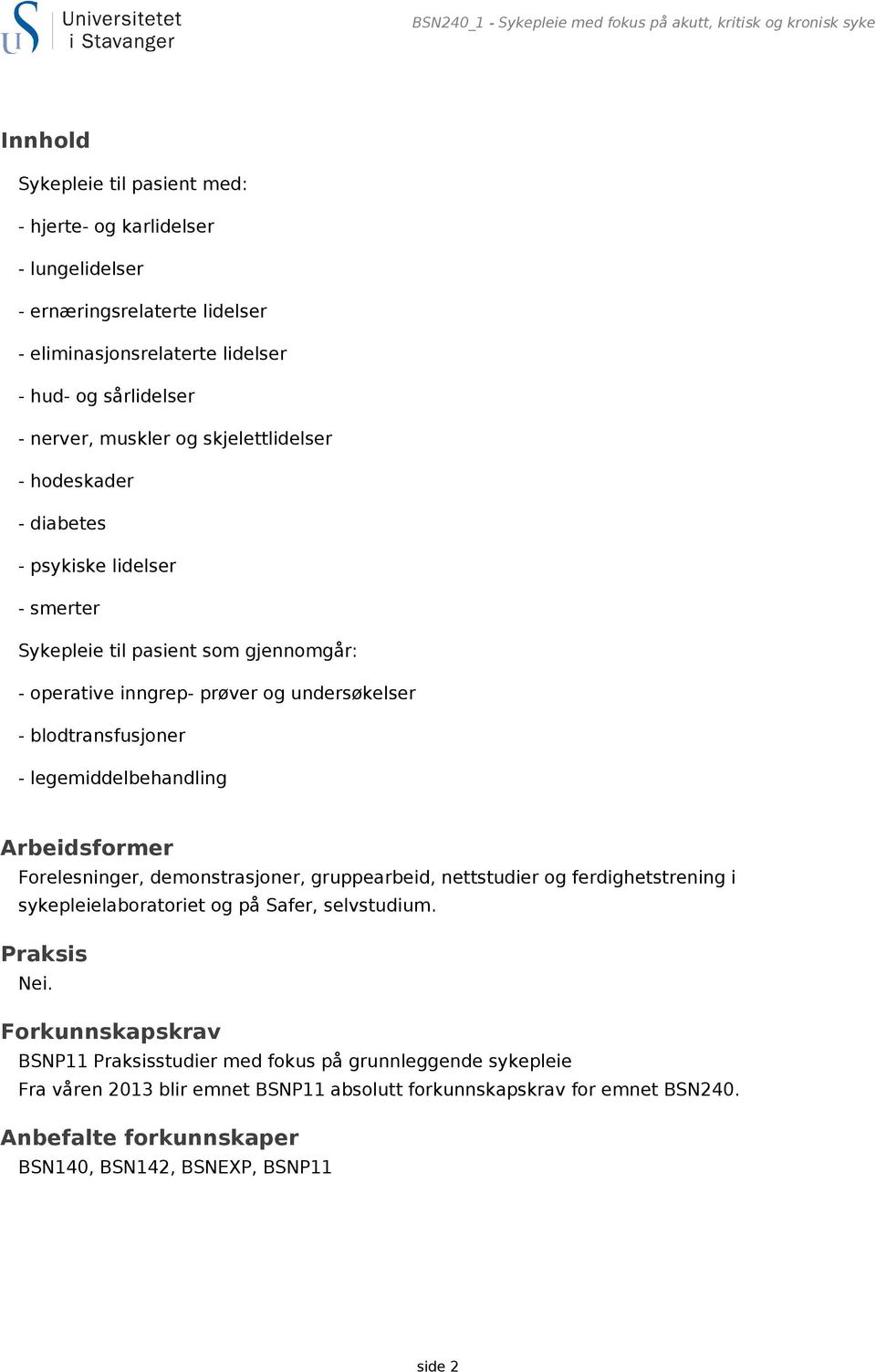 undersøkelser - blodtransfusjoner - legemiddelbehandling Arbeidsformer Forelesninger, demonstrasjoner, gruppearbeid, nettstudier og ferdighetstrening i sykepleielaboratoriet og på Safer, selvstudium.