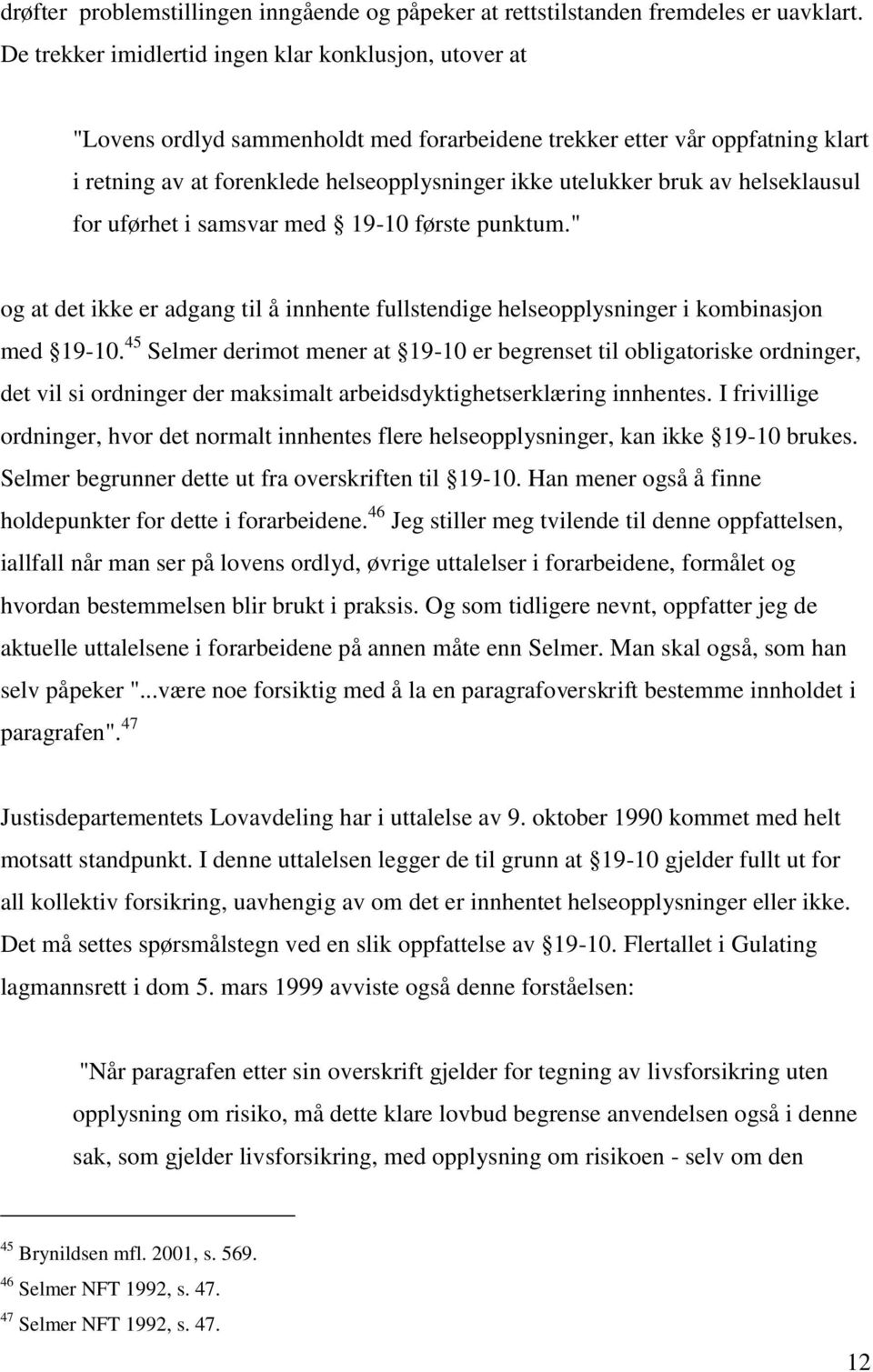 av helseklausul for uførhet i samsvar med 19-10 første punktum." og at det ikke er adgang til å innhente fullstendige helseopplysninger i kombinasjon med 19-10.