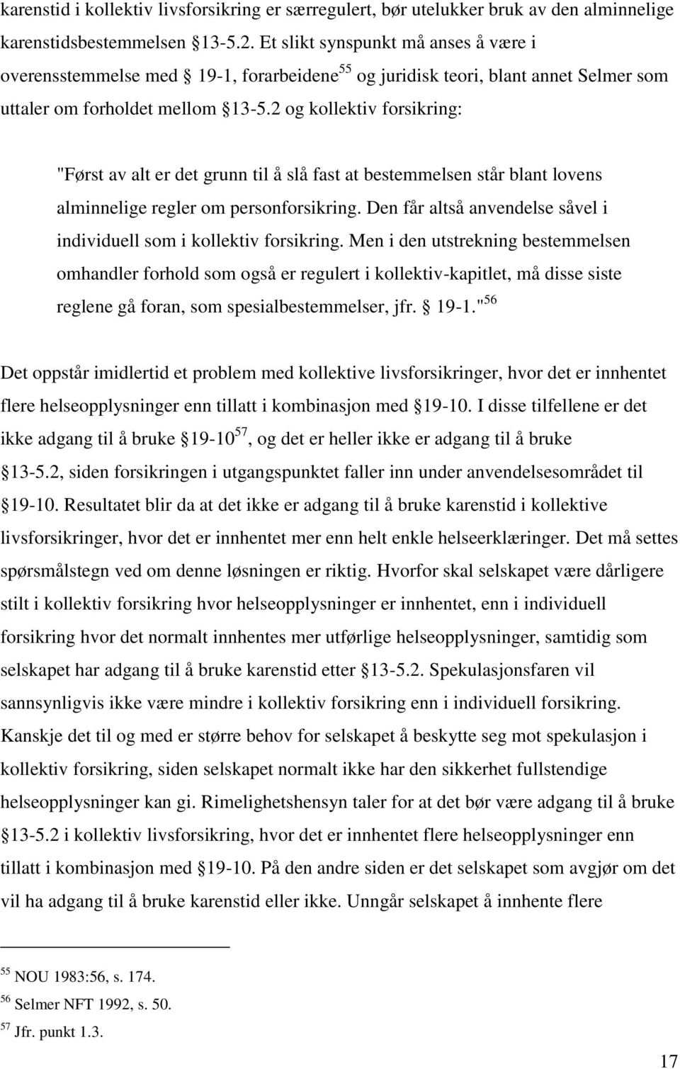 2 og kollektiv forsikring: "Først av alt er det grunn til å slå fast at bestemmelsen står blant lovens alminnelige regler om personforsikring.