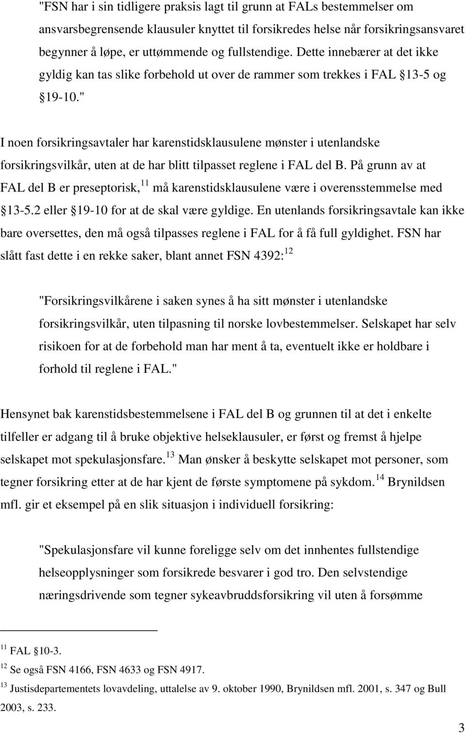 " I noen forsikringsavtaler har karenstidsklausulene mønster i utenlandske forsikringsvilkår, uten at de har blitt tilpasset reglene i FAL del B.