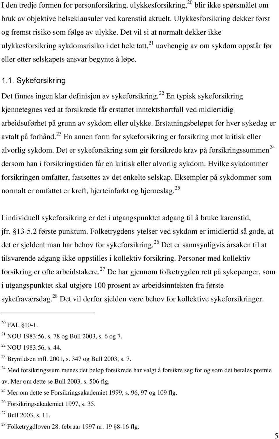 Det vil si at normalt dekker ikke ulykkesforsikring sykdomsrisiko i det hele tatt, 21 uavhengig av om sykdom oppstår før eller etter selskapets ansvar begynte å løpe. 1.1. Sykeforsikring Det finnes ingen klar definisjon av sykeforsikring.