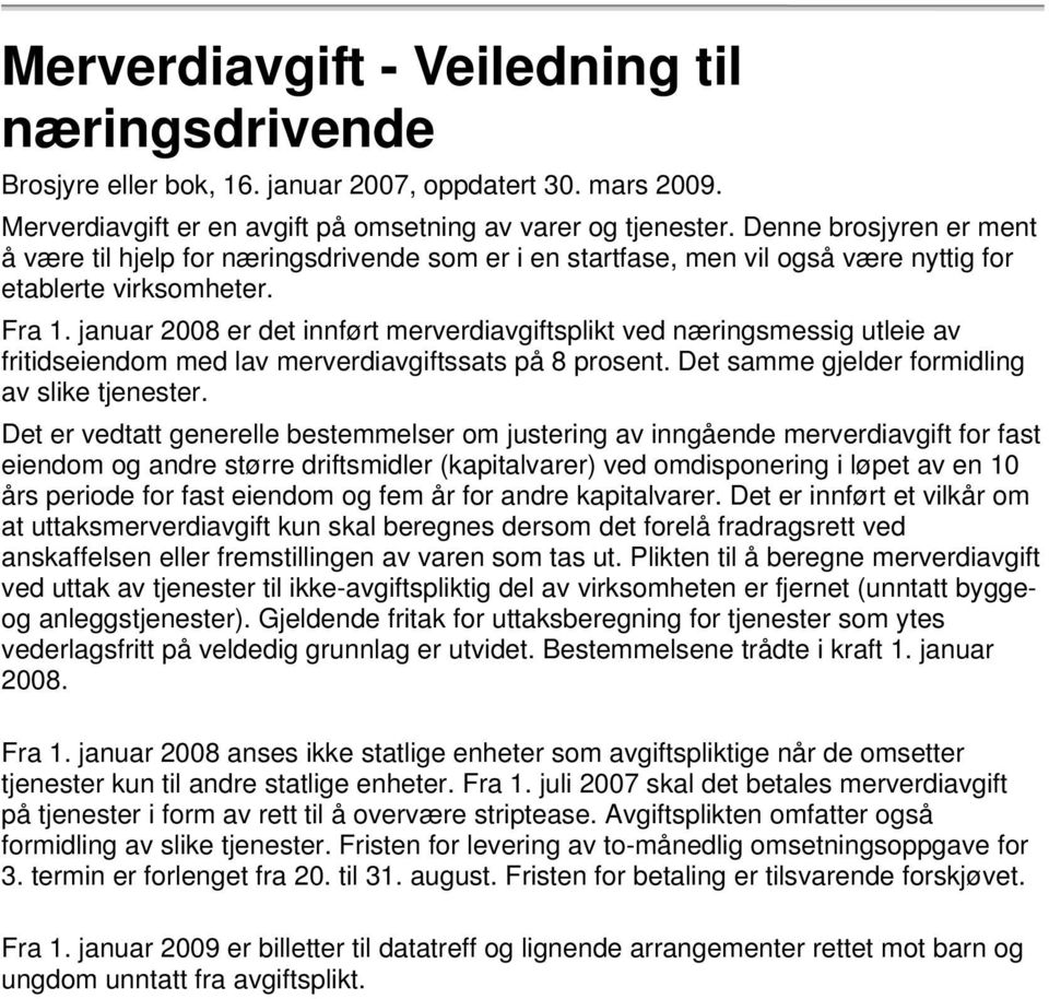 januar 2008 er det innført merverdiavgiftsplikt ved næringsmessig utleie av fritidseiendom med lav merverdiavgiftssats på 8 prosent. Det samme gjelder formidling av slike tjenester.