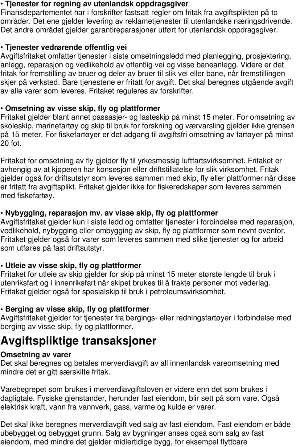 Tjenester vedrørende offentlig vei Avgiftsfritaket omfatter tjenester i siste omsetningsledd med planlegging, prosjektering, anlegg, reparasjon og vedlikehold av offentlig vei og visse baneanlegg.