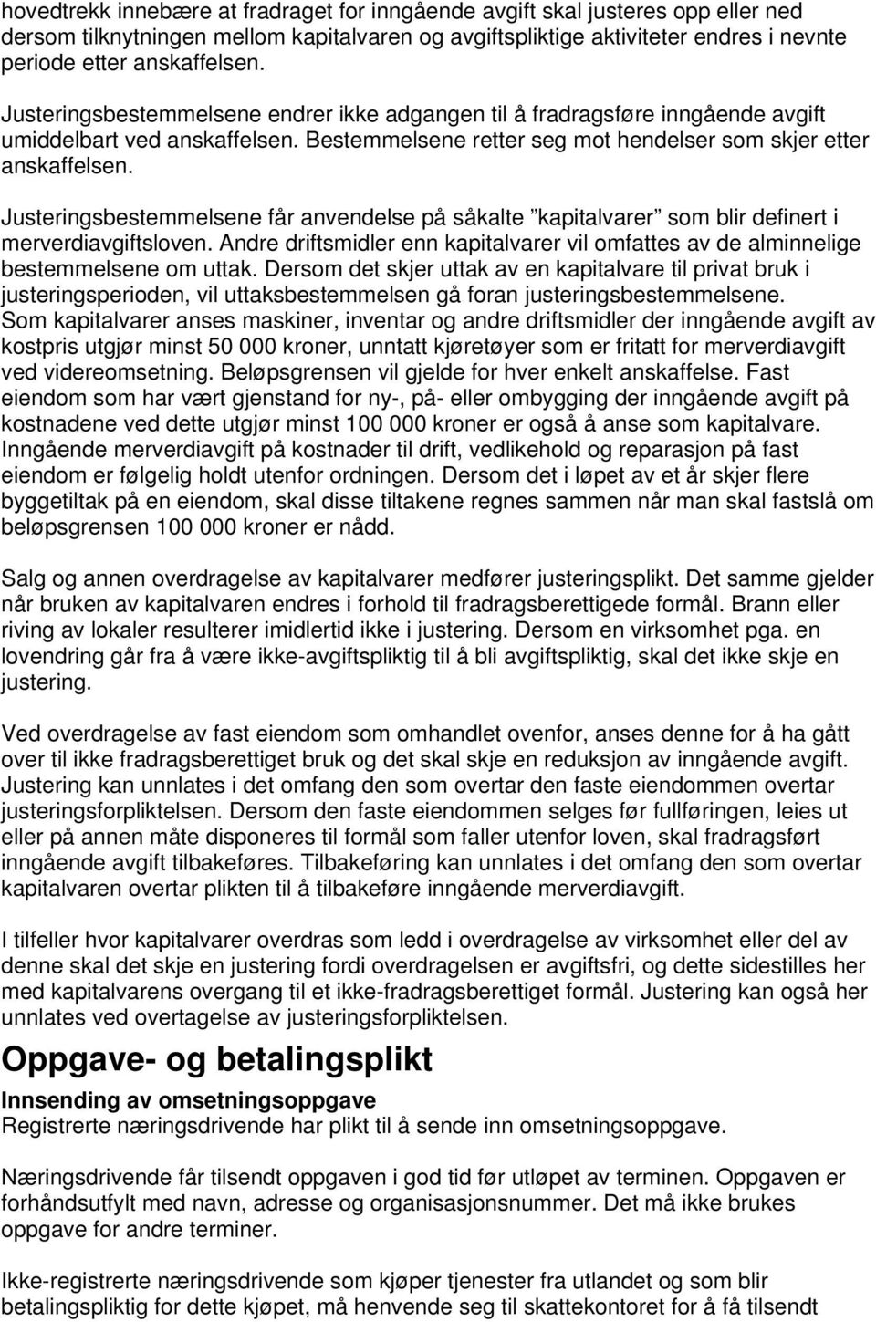 Justeringsbestemmelsene får anvendelse på såkalte kapitalvarer som blir definert i merverdiavgiftsloven. Andre driftsmidler enn kapitalvarer vil omfattes av de alminnelige bestemmelsene om uttak.