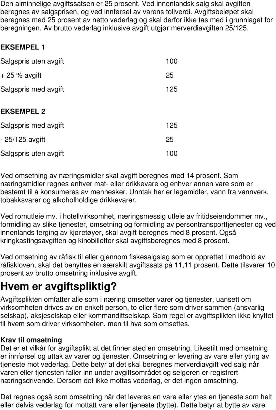 EKSEMPEL 1 Salgspris uten avgift 100 + 25 % avgift 25 Salgspris med avgift 125 EKSEMPEL 2 Salgspris med avgift 125-25/125 avgift 25 Salgspris uten avgift 100 Ved omsetning av næringsmidler skal